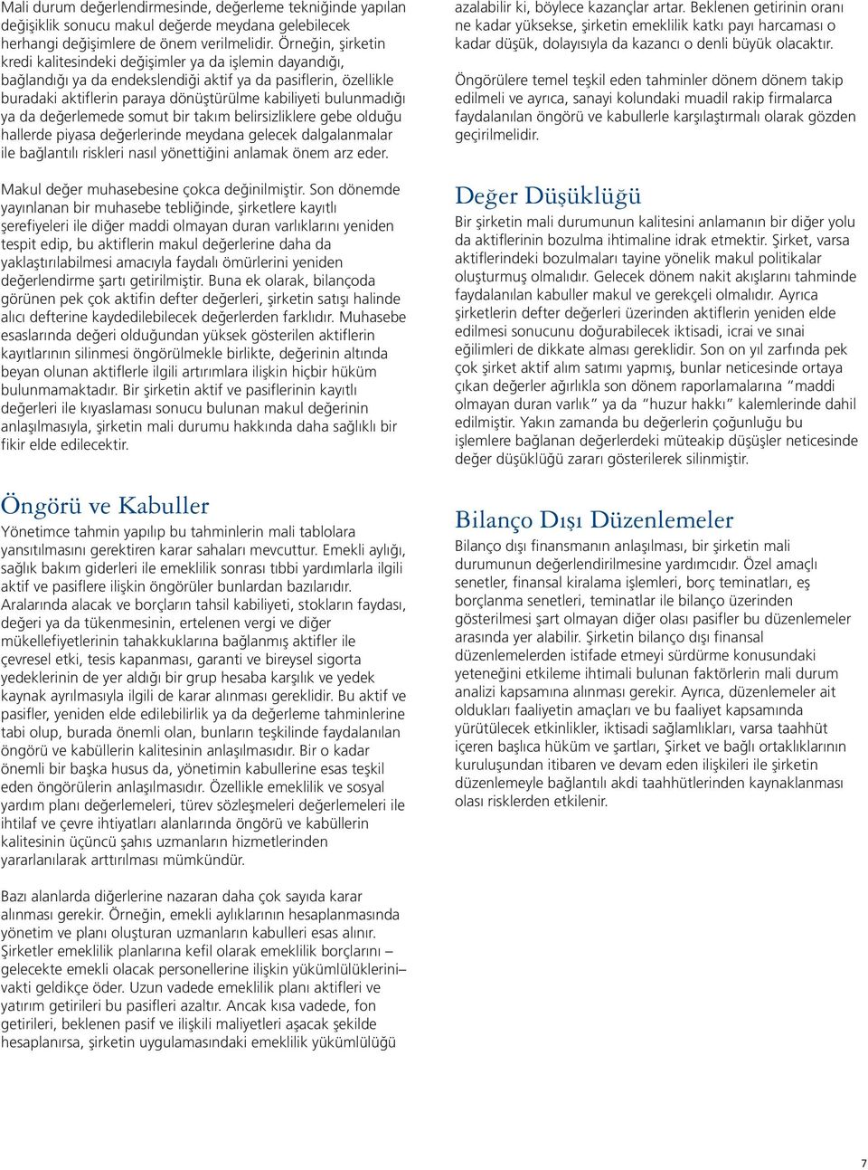 bulunmadığı ya da değerlemede somut bir takım belirsizliklere gebe olduğu hallerde piyasa değerlerinde meydana gelecek dalgalanmalar ile bağlantılı riskleri nasıl yönettiğini anlamak önem arz eder.