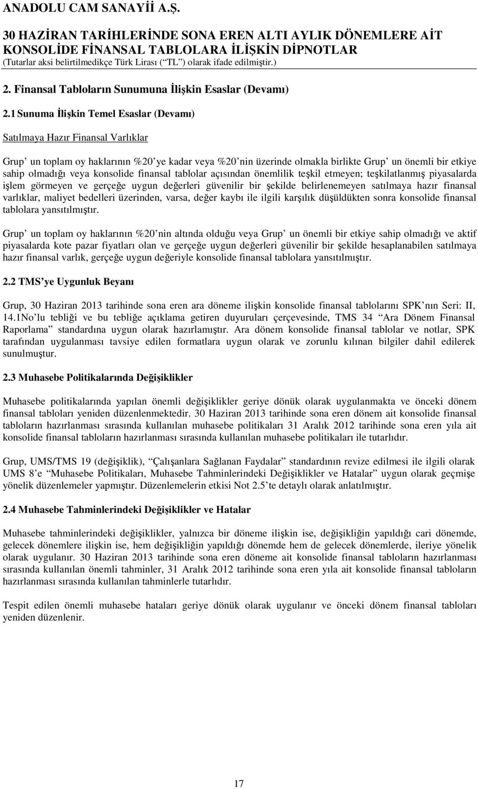 veya konsolide finansal tablolar açısından önemlilik teşkil etmeyen; teşkilatlanmış piyasalarda işlem görmeyen ve gerçeğe uygun değerleri güvenilir bir şekilde belirlenemeyen satılmaya hazır finansal