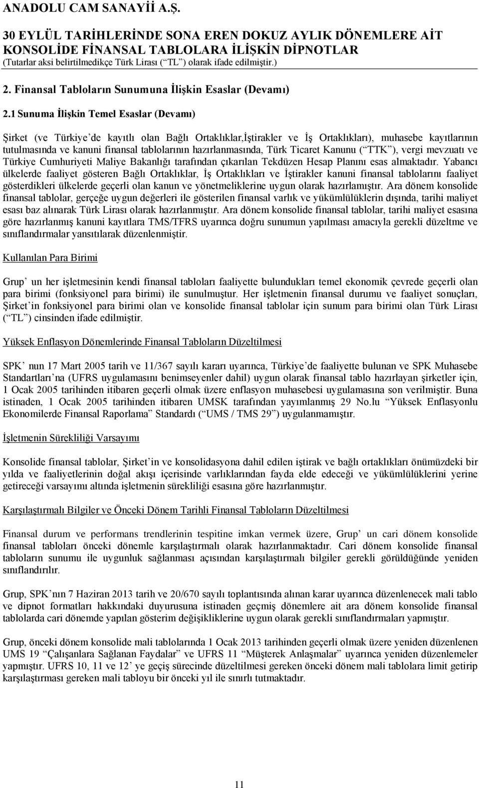 hazırlanmasında, Türk Ticaret Kanunu ( TTK ), vergi mevzuatı ve Türkiye Cumhuriyeti Maliye Bakanlığı tarafından çıkarılan Tekdüzen Hesap Planını esas almaktadır.