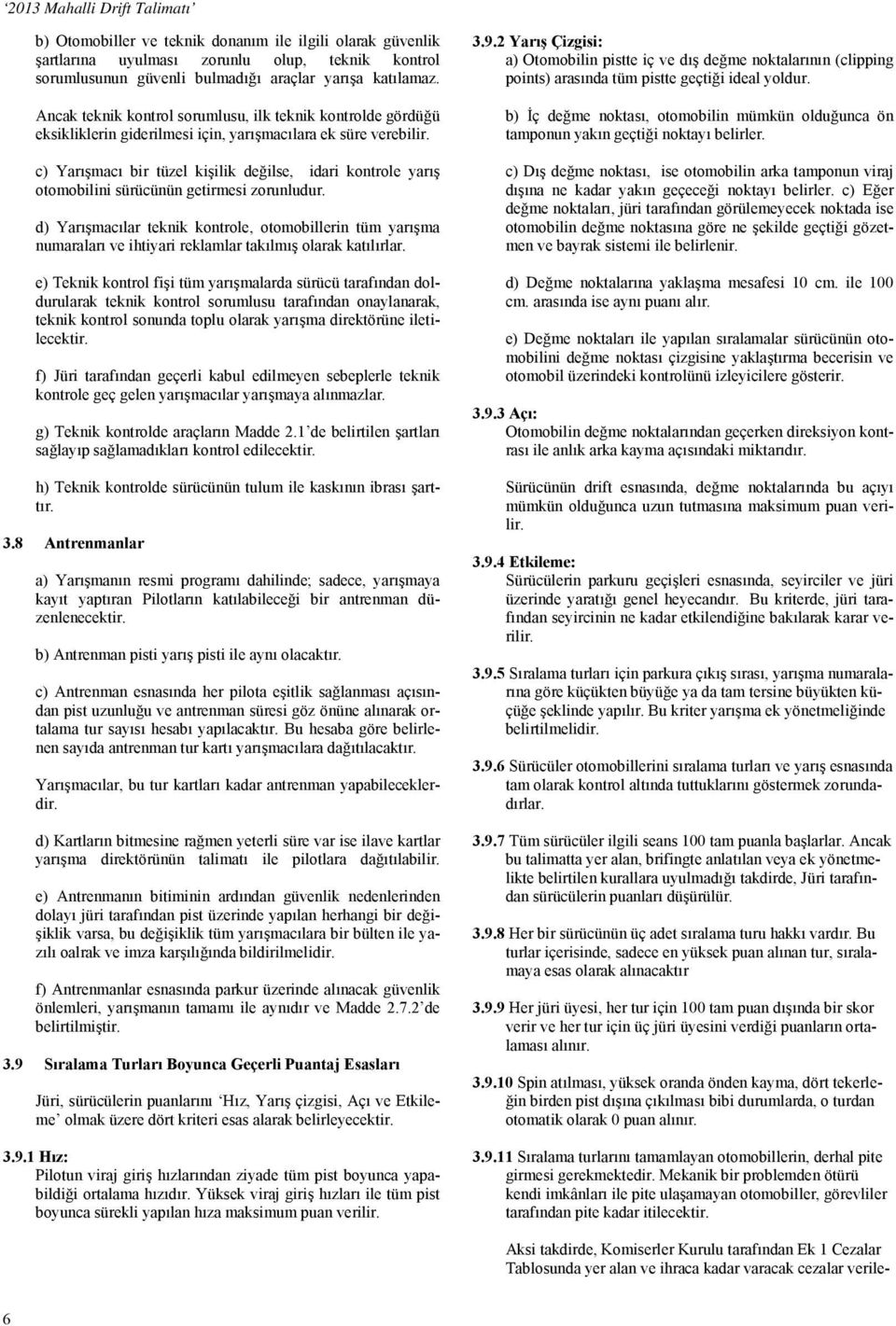 c) Yarışmacı bir tüzel kişilik değilse, idari kontrole yarış otomobilini sürücünün getirmesi zorunludur.