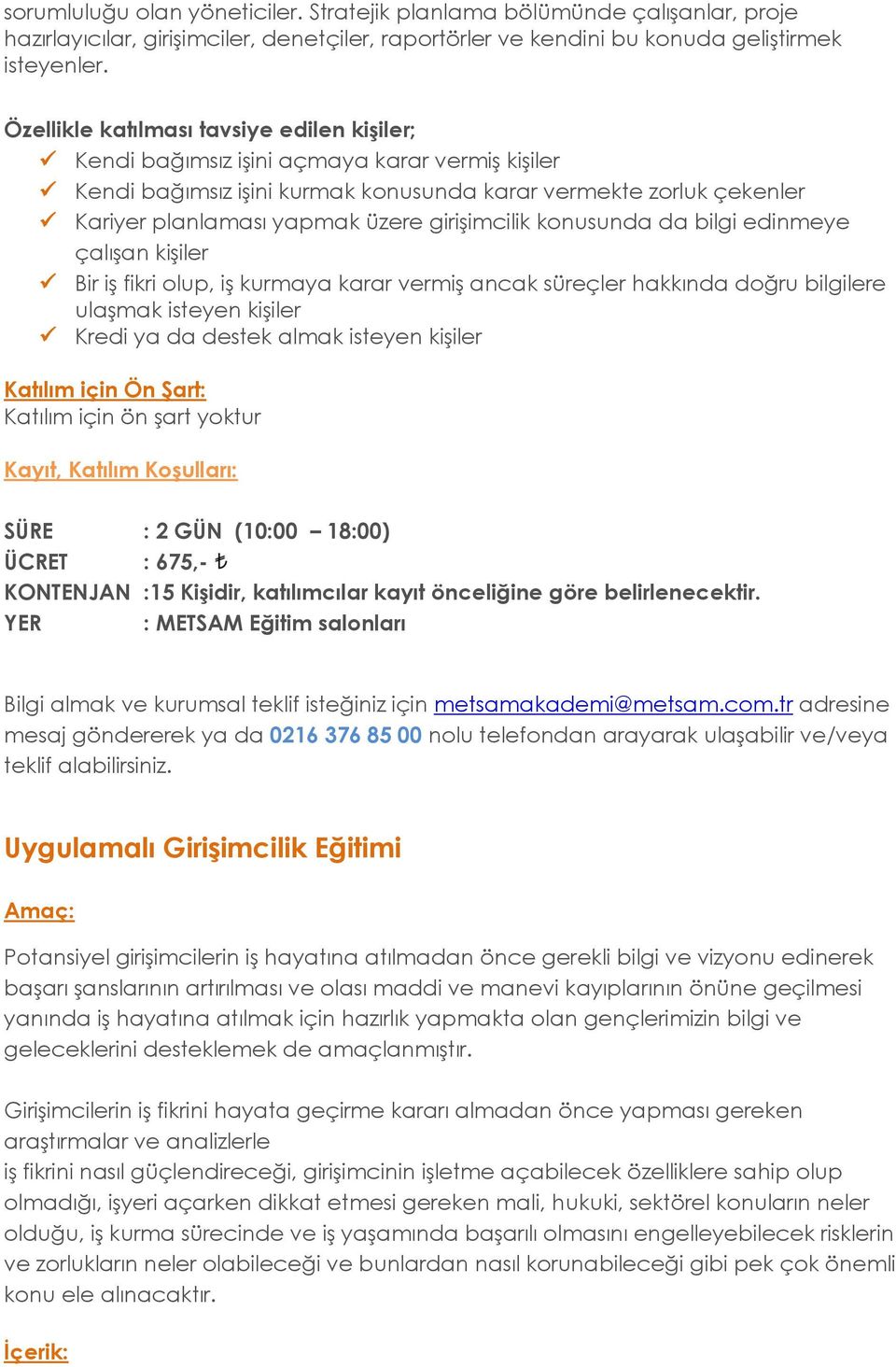 girişimcilik konusunda da bilgi edinmeye çalışan kişiler Bir iş fikri olup, iş kurmaya karar vermiş ancak süreçler hakkında doğru bilgilere ulaşmak isteyen kişiler Kredi ya da destek almak isteyen