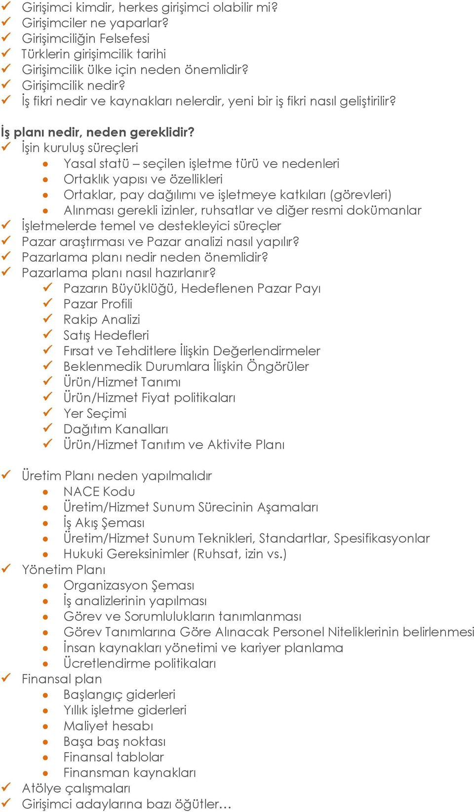 İşin kuruluş süreçleri Yasal statü seçilen işletme türü ve nedenleri Ortaklık yapısı ve özellikleri Ortaklar, pay dağılımı ve işletmeye katkıları (görevleri) Alınması gerekli izinler, ruhsatlar ve