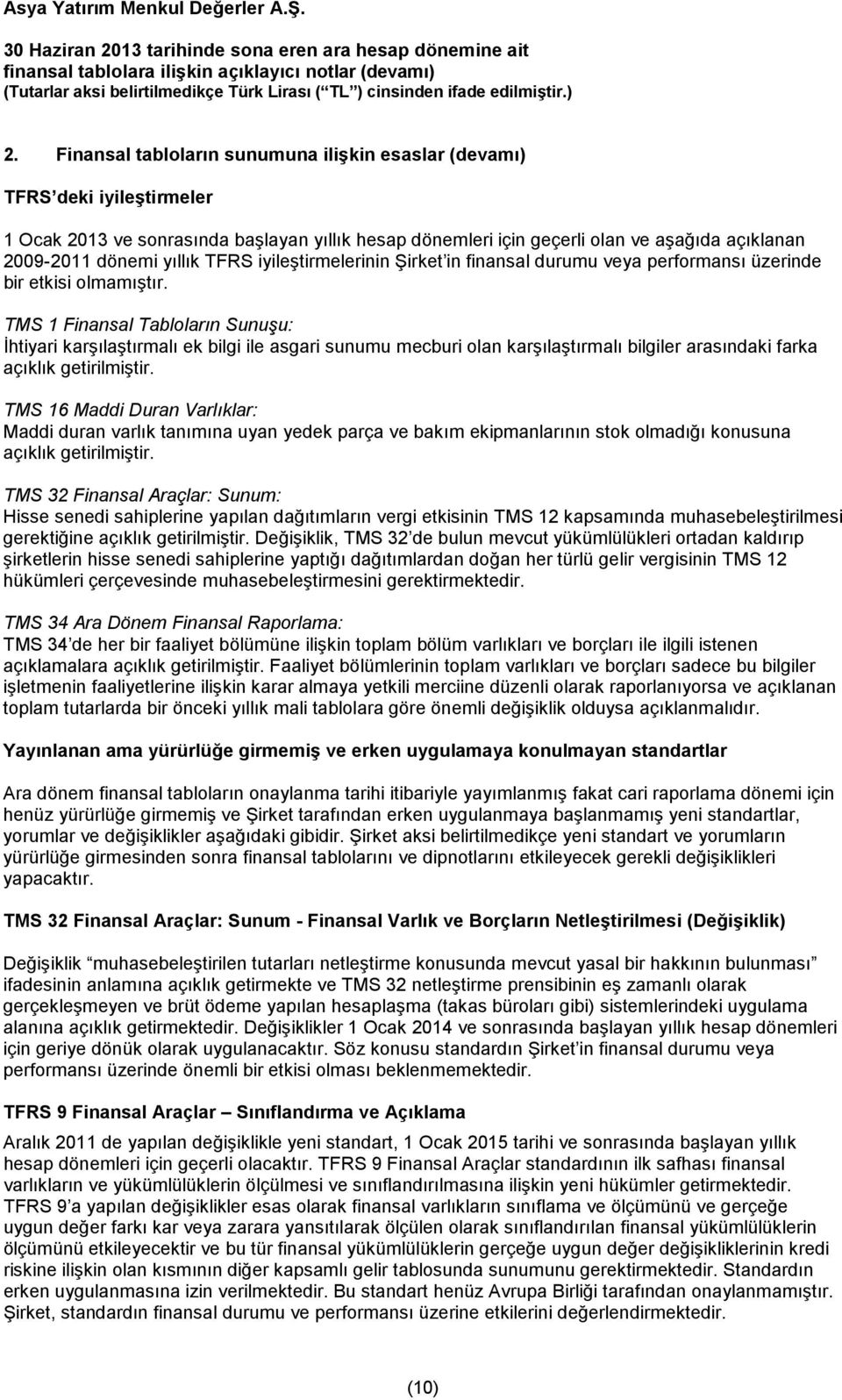 TMS 1 Finansal Tabloların Sunuşu: İhtiyari karşılaştırmalı ek bilgi ile asgari sunumu mecburi olan karşılaştırmalı bilgiler arasındaki farka açıklık getirilmiştir.