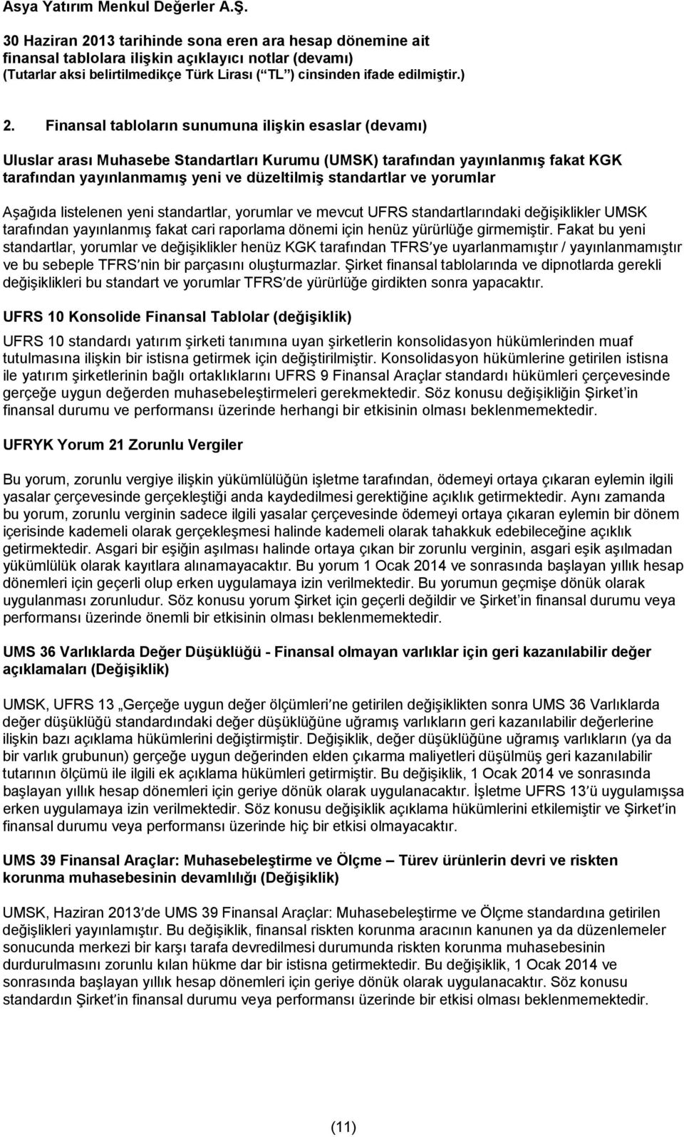 Fakat bu yeni standartlar, yorumlar ve değişiklikler henüz KGK tarafından TFRS ye uyarlanmamıştır / yayınlanmamıştır ve bu sebeple TFRS nin bir parçasını oluşturmazlar.