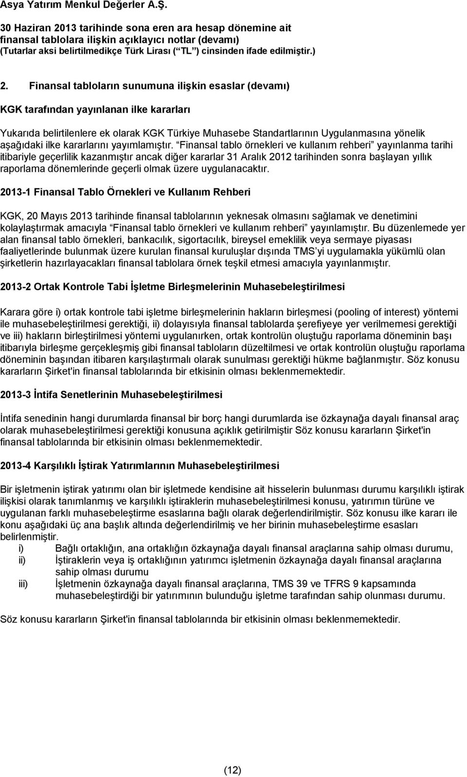 Finansal tablo örnekleri ve kullanım rehberi yayınlanma tarihi itibariyle geçerlilik kazanmıştır ancak diğer kararlar 31 Aralık 2012 tarihinden sonra başlayan yıllık raporlama dönemlerinde geçerli