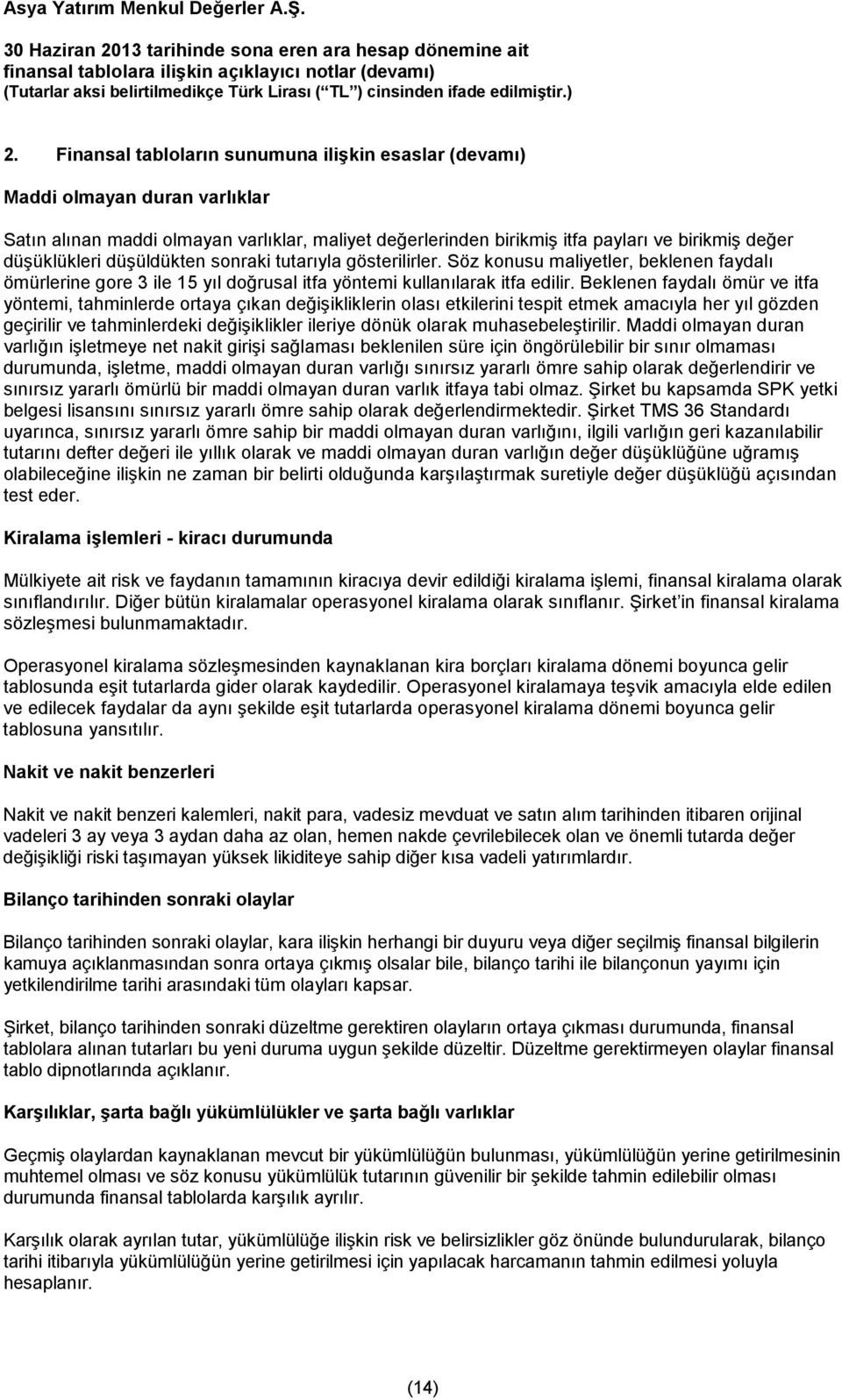 Beklenen faydalı ömür ve itfa yöntemi, tahminlerde ortaya çıkan değişikliklerin olası etkilerini tespit etmek amacıyla her yıl gözden geçirilir ve tahminlerdeki değişiklikler ileriye dönük olarak