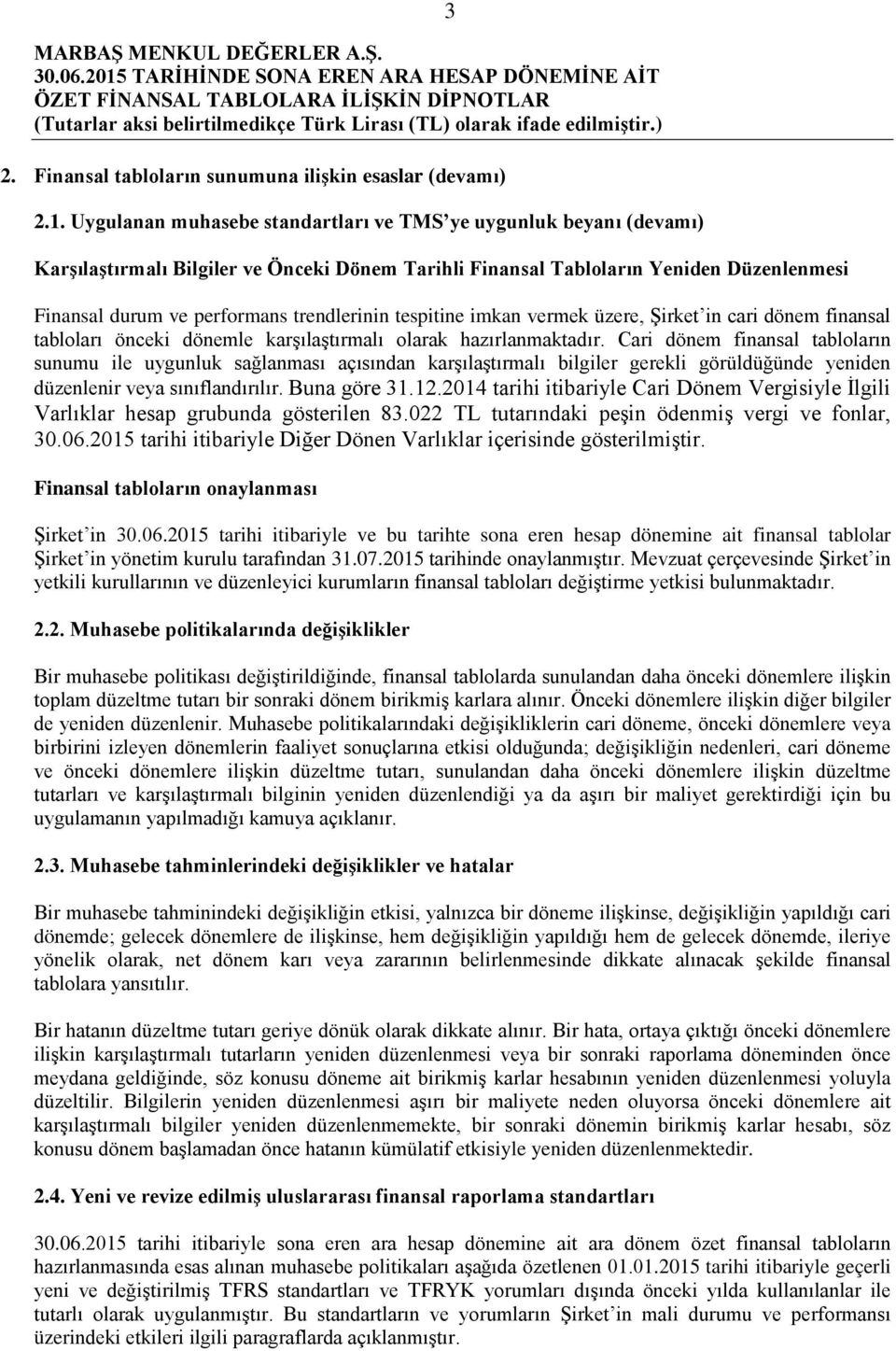 trendlerinin tespitine imkan vermek üzere, Şirket in cari dönem finansal tabloları önceki dönemle karşılaştırmalı olarak hazırlanmaktadır.