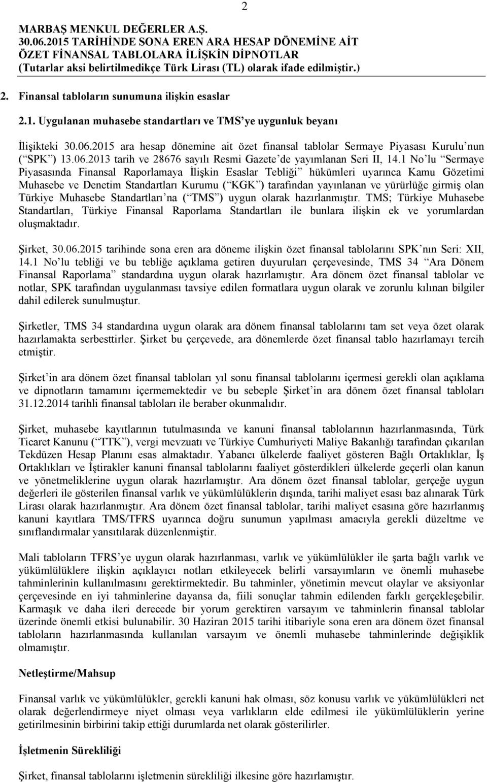 1 No lu Sermaye Piyasasında Finansal Raporlamaya İlişkin Esaslar Tebliği hükümleri uyarınca Kamu Gözetimi Muhasebe ve Denetim Standartları Kurumu ( KGK ) tarafından yayınlanan ve yürürlüğe girmiş