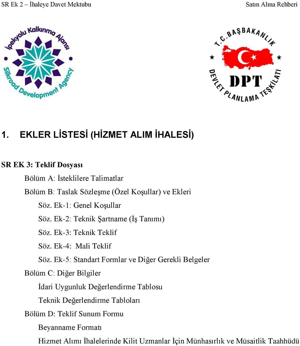 Ekleri Söz. Ek-1: Genel KoĢullar Söz. Ek-2: Teknik ġartname (ĠĢ Tanımı) Söz. Ek-3: Teknik Teklif Söz. Ek-4: Mali Teklif Söz.