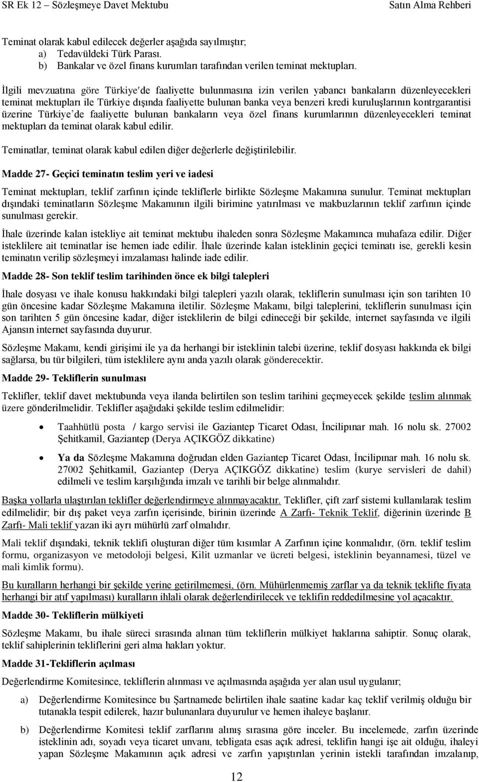 kuruluģlarının kontrgarantisi üzerine Türkiye de faaliyette bulunan bankaların veya özel finans kurumlarının düzenleyecekleri teminat mektupları da teminat olarak kabul edilir.