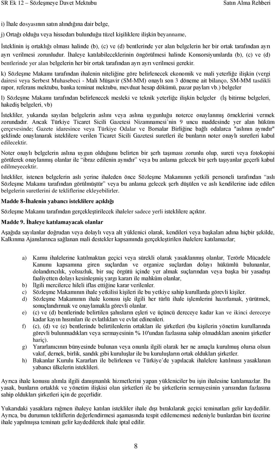 Ġhaleye katılabileceklerinin öngörülmesi halinde Konsorsiyumlarda (b), (c) ve (d) bentlerinde yer alan belgelerin her bir ortak tarafından ayrı ayrı verilmesi gerekir.