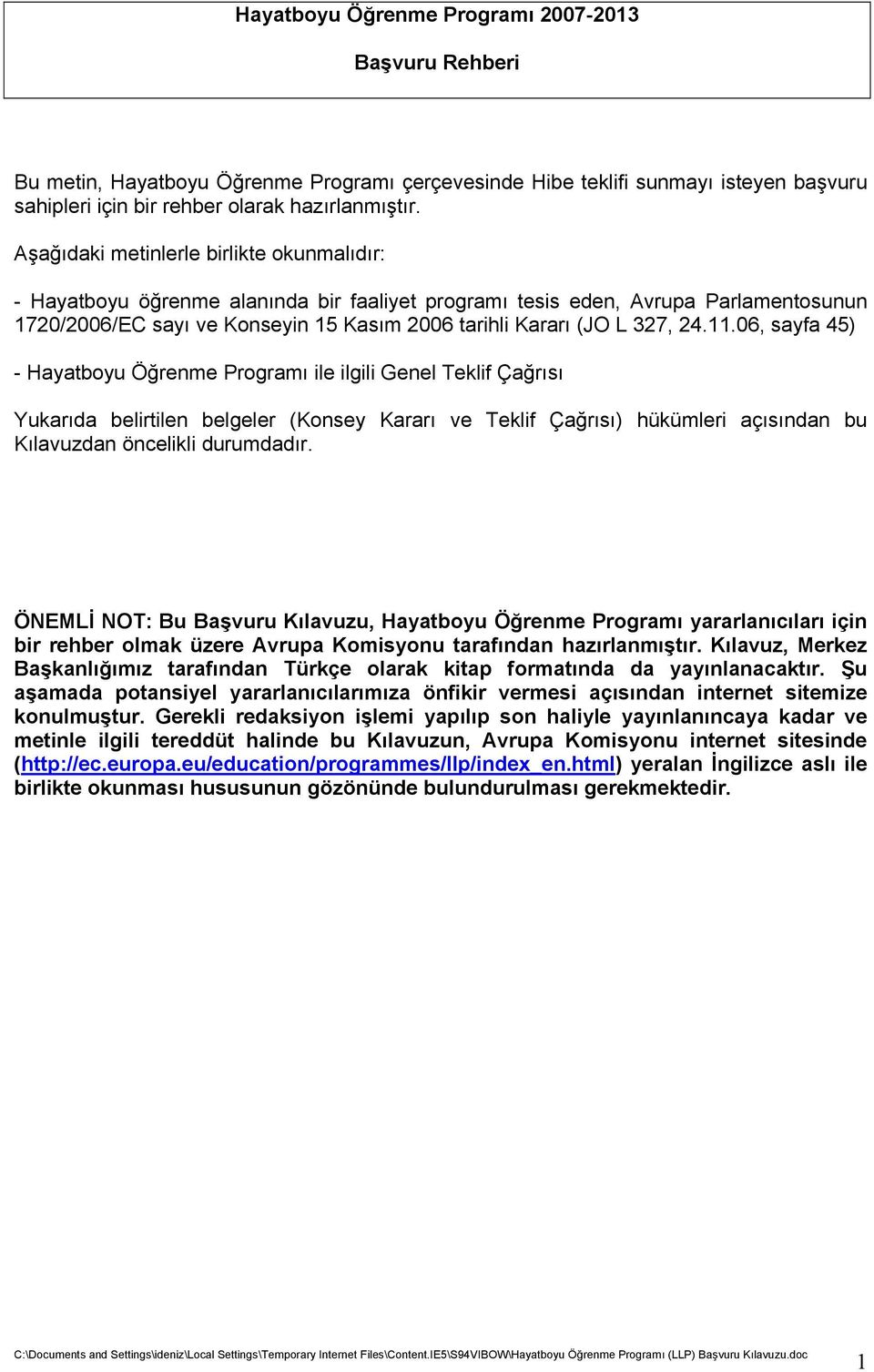 24.11.06, sayfa 45) - Hayatboyu Öğrenme Programı ile ilgili Genel Teklif Çağrısı Yukarıda belirtilen belgeler (Konsey Kararı ve Teklif Çağrısı) hükümleri açısından bu Kılavuzdan öncelikli durumdadır.