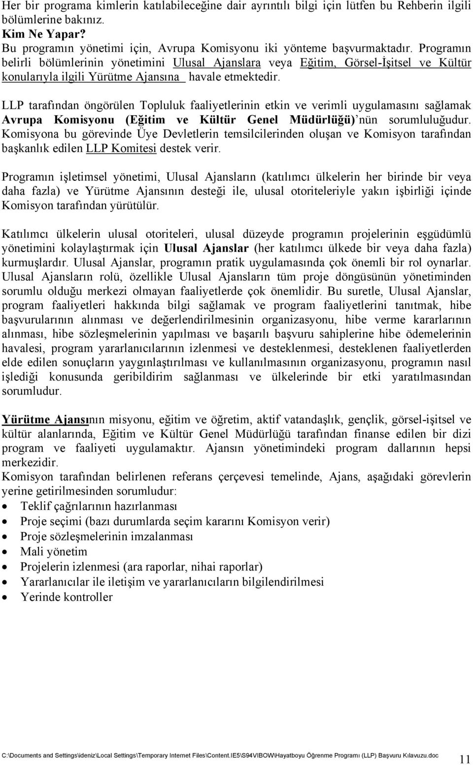 Programın belirli bölümlerinin yönetimini Ulusal Ajanslara veya Eğitim, Görsel-İşitsel ve Kültür konularıyla ilgili Yürütme Ajansına havale etmektedir.