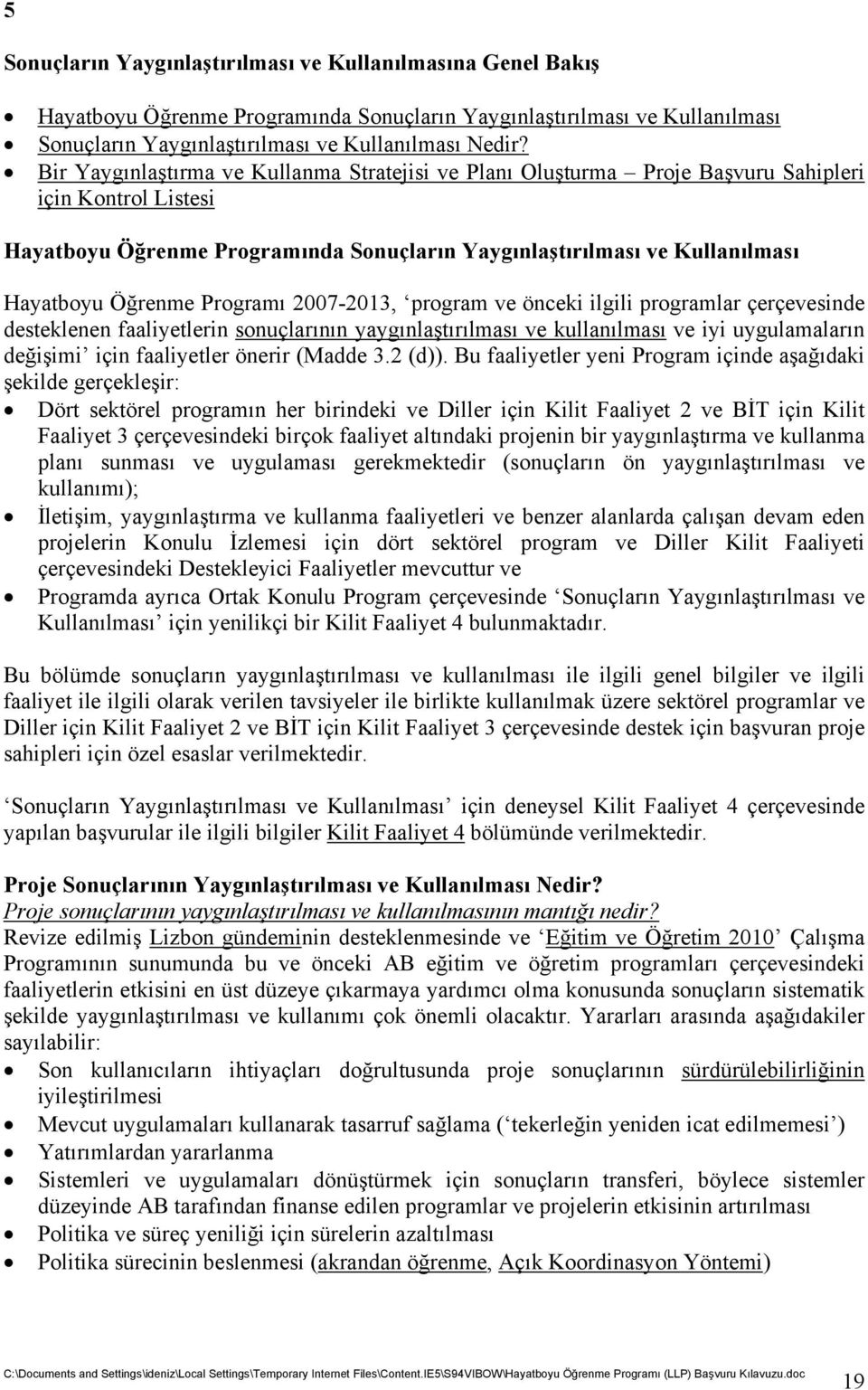 Programı 2007-2013, program ve önceki ilgili programlar çerçevesinde desteklenen faaliyetlerin sonuçlarının yaygınlaştırılması ve kullanılması ve iyi uygulamaların değişimi için faaliyetler önerir