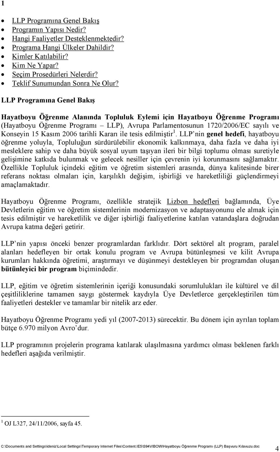 LLP Programına Genel Bakış Hayatboyu Öğrenme Alanında Topluluk Eylemi için Hayatboyu Öğrenme Programı (Hayatboyu Öğrenme Programı LLP), Avrupa Parlamentosunun 1720/2006/EC sayılı ve Konseyin 15 Kasım