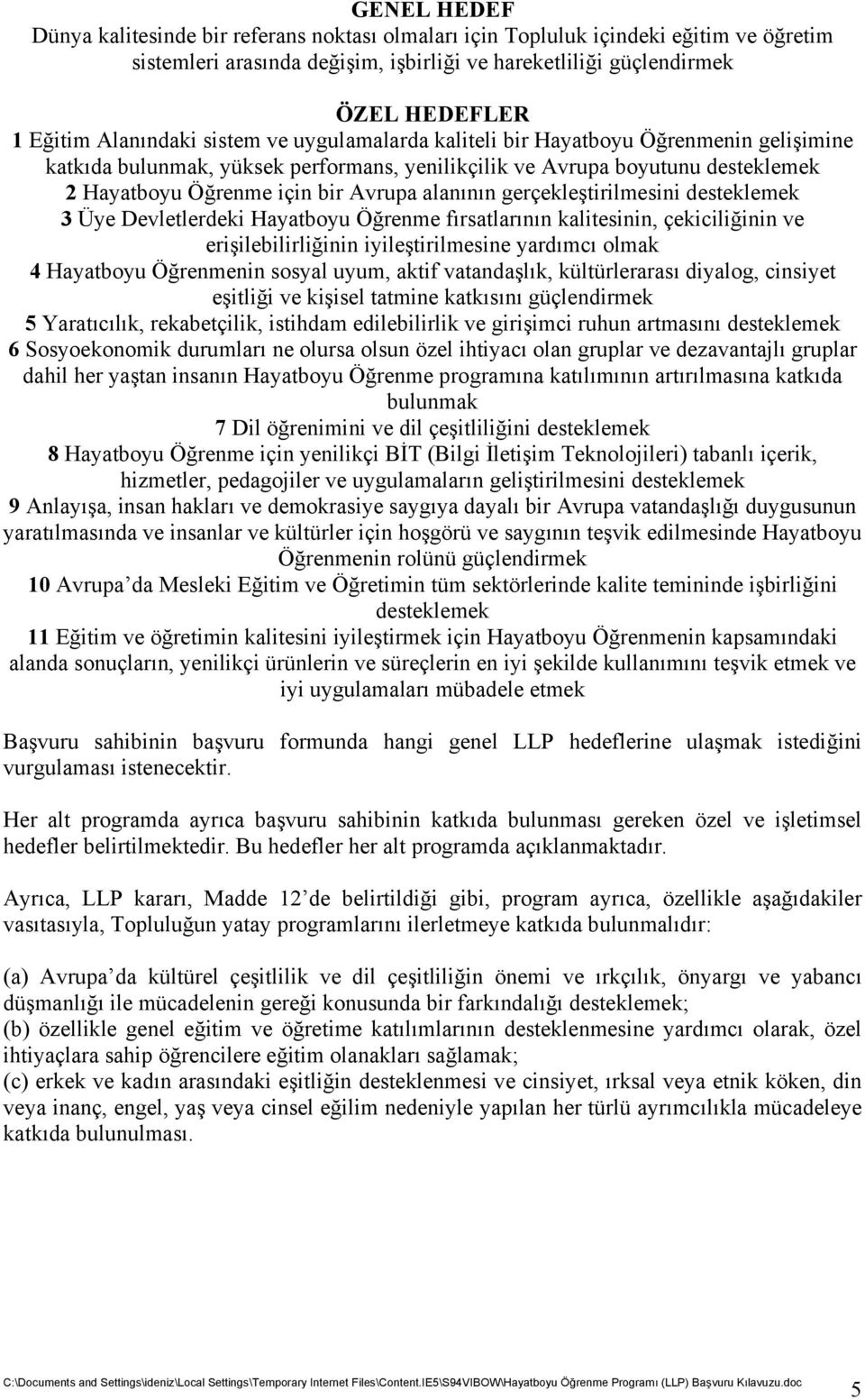 alanının gerçekleştirilmesini desteklemek 3 Üye Devletlerdeki Hayatboyu Öğrenme fırsatlarının kalitesinin, çekiciliğinin ve erişilebilirliğinin iyileştirilmesine yardımcı olmak 4 Hayatboyu Öğrenmenin