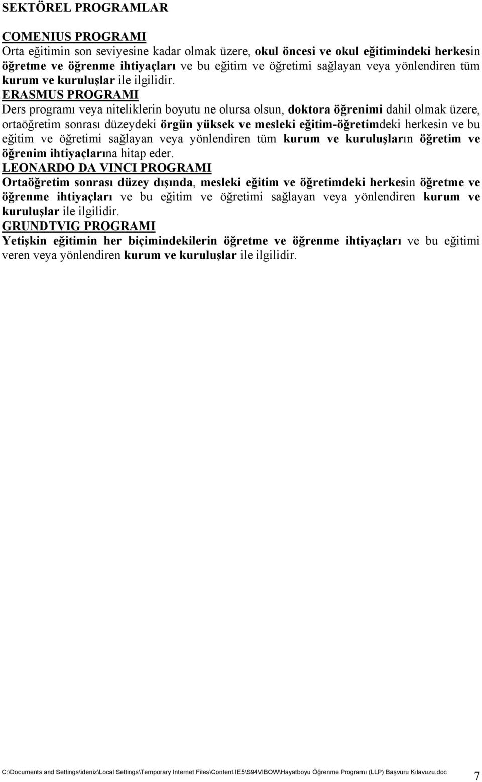 ERASMUS PROGRAMI Ders programı veya niteliklerin boyutu ne olursa olsun, doktora öğrenimi dahil olmak üzere, ortaöğretim sonrası düzeydeki örgün yüksek ve mesleki eğitim-öğretimdeki herkesin ve bu