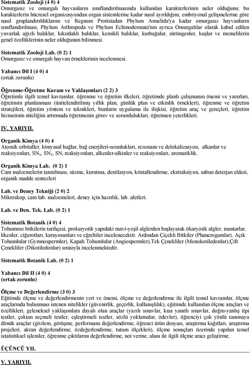 olarak kabul edilen yuvarlak a+zl balklar, kkrdakl balklar, kemikli balklar, kurba+alar, sürüngenler, ku1lar ve memelilerin genel özelliklerinin neler oldu+unun bilinmesi. Sistematik Zooloji Lab.