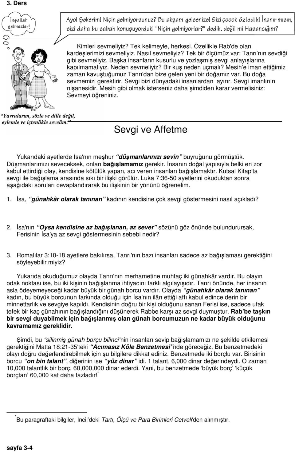 Bu doğa sevmemizi gerektirir. Sevgi bizi dünyadaki insanlardan ayırır. Sevgi imanlının nişanesidir. Mesih gibi olmak isterseniz daha şimdiden karar vermelisiniz: Sevmeyi öğreniniz.