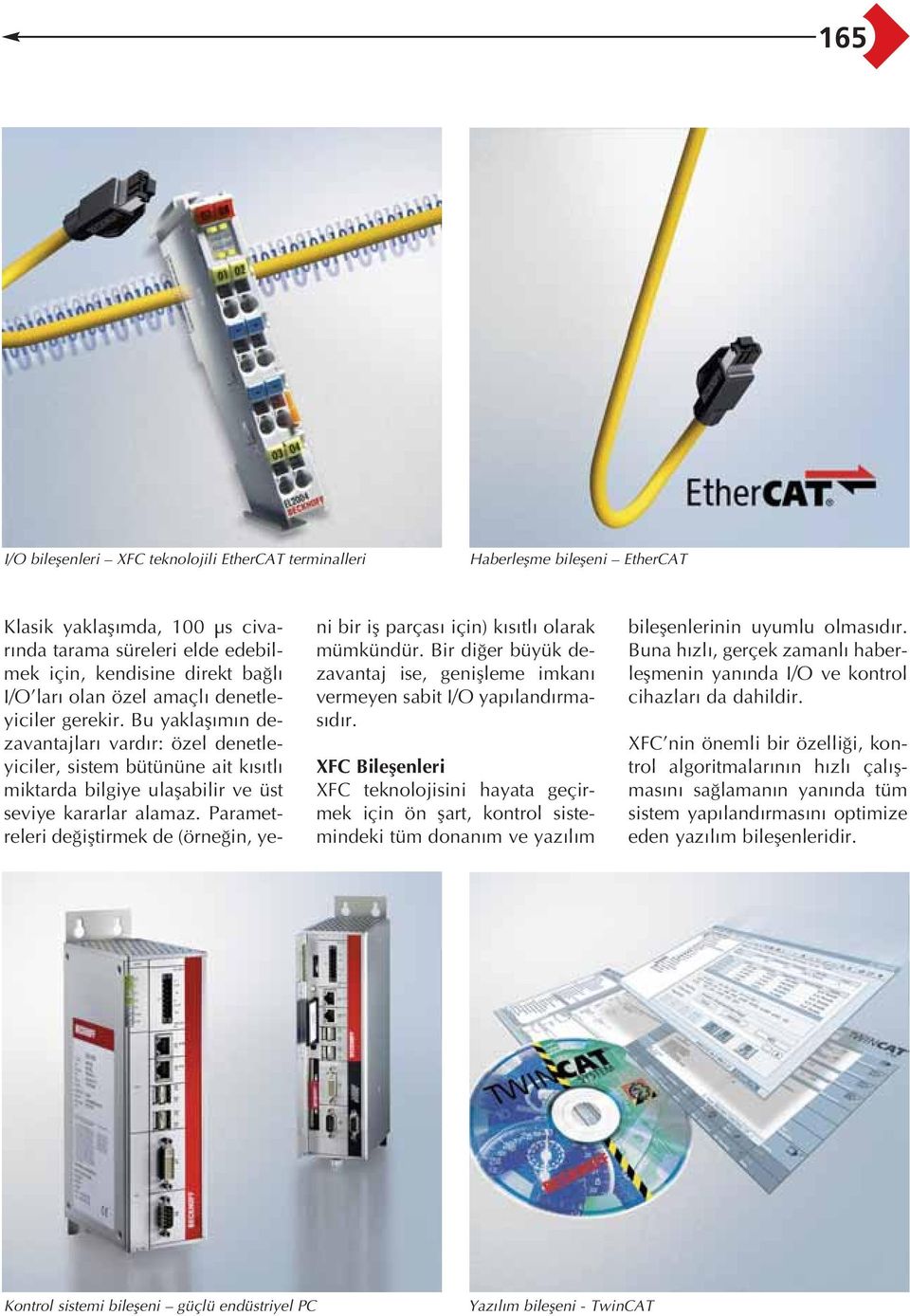 Parametreleri de ifltirmek de (örne in, yeni bir ifl parças için) k s tl olarak mümkündür. Bir di er büyük dezavantaj ise, geniflleme imkan vermeyen sabit I/O yap land rmas d r.