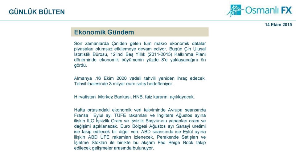 Almanya,16 Ekim 2020 vadeli tahvili yeniden ihraç edecek. Tahvil ihalesinde 3 milyar euro satış hedefleniyor. Hırvatistan Merkez Bankası, HNB, faiz kararını açıklayacak.