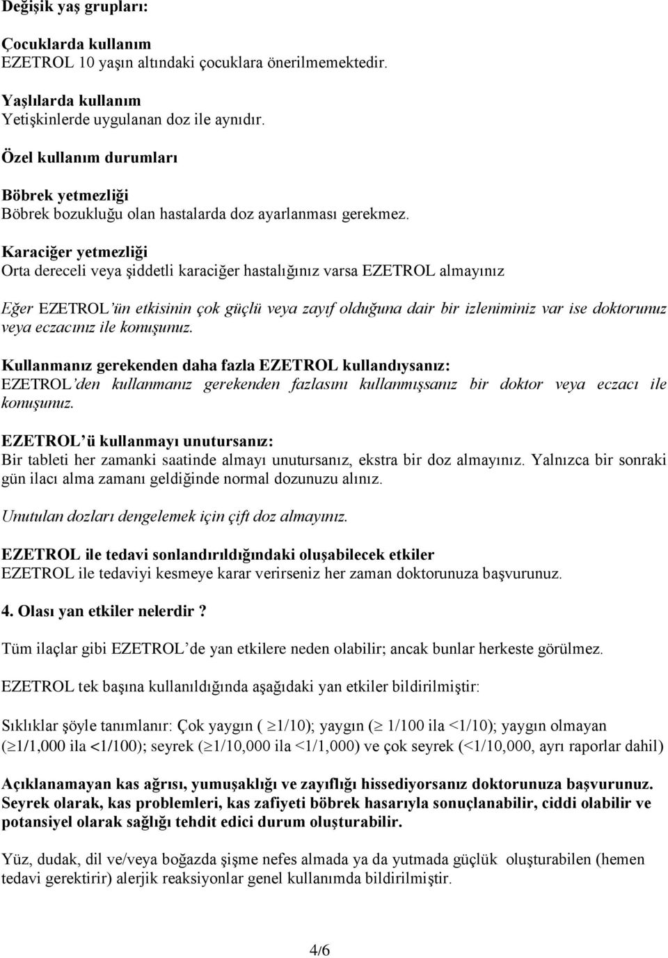 Karaciğer yetmezliği Orta dereceli veya şiddetli karaciğer hastalığınız varsa EZETROL almayınız Eğer EZETROL ün etkisinin çok güçlü veya zayıf olduğuna dair bir izleniminiz var ise doktorunuz veya