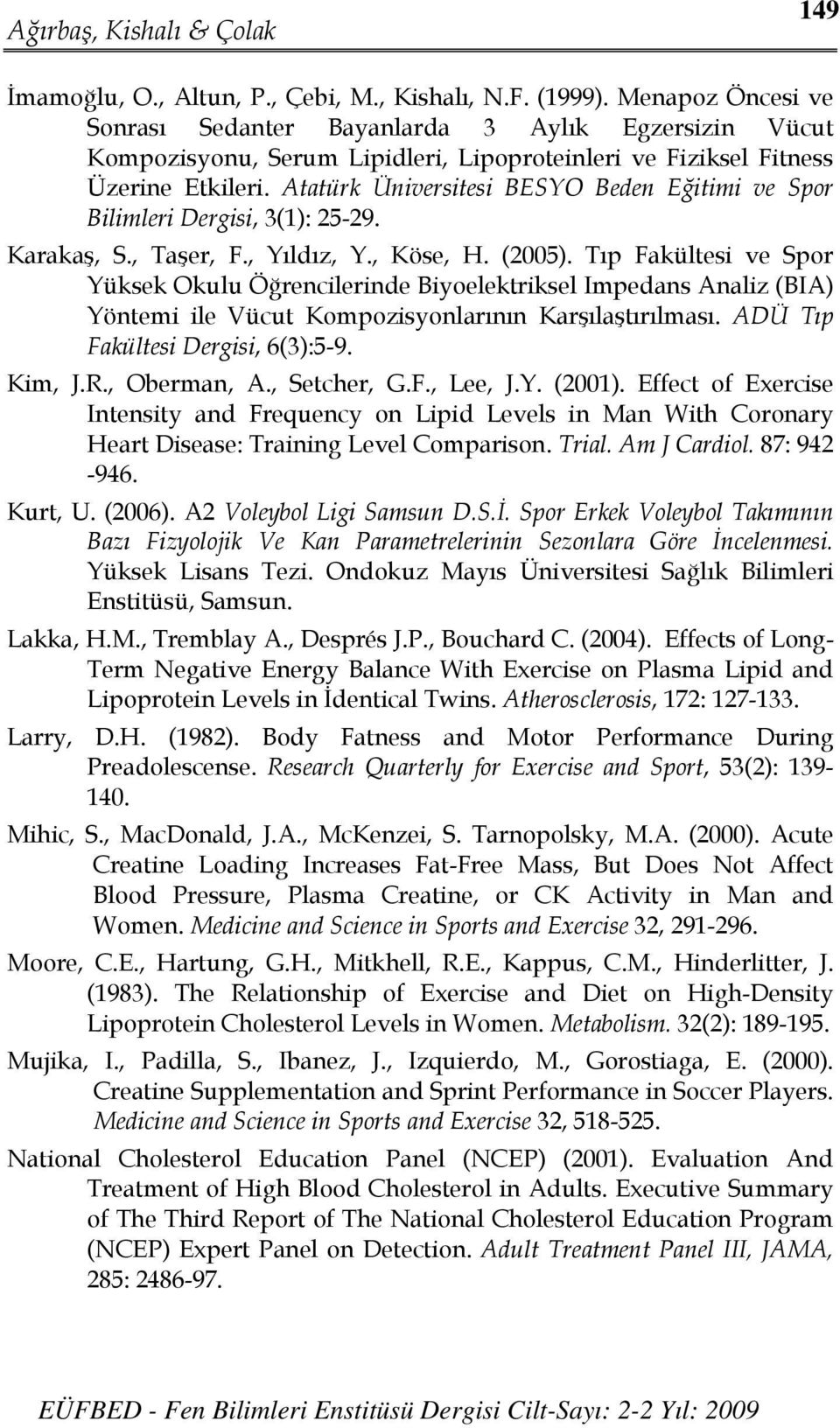 Atatürk Üniversitesi BESYO Beden Eğitimi ve Spor Bilimleri Dergisi, 3(1): 25-29. Karakaş, S., Taşer, F., Yıldız, Y., Köse, H. (2005).