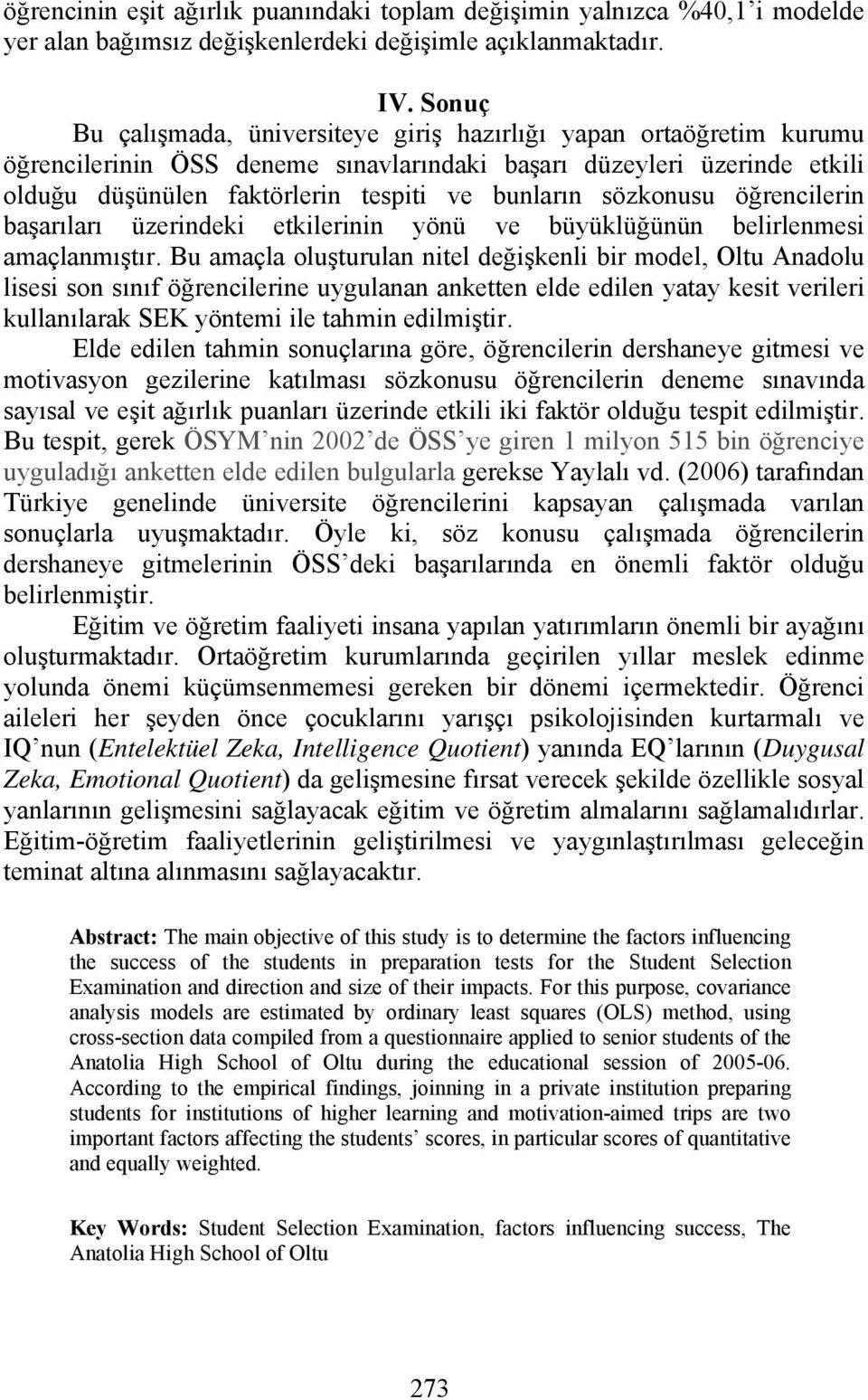 sözkonusu öğrencilerin başarıları üzerindeki etkilerinin yönü ve büyüklüğünün belirlenmesi amaçlanmıştır.