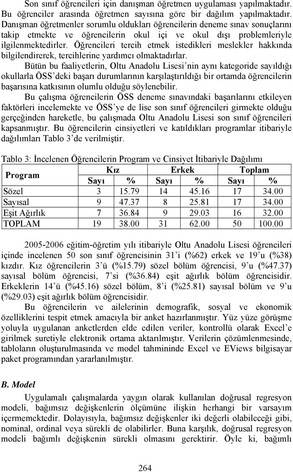 Öğrencileri tercih etmek istedikleri meslekler hakkında bilgilendirerek, tercihlerine yardımcı olmaktadırlar.