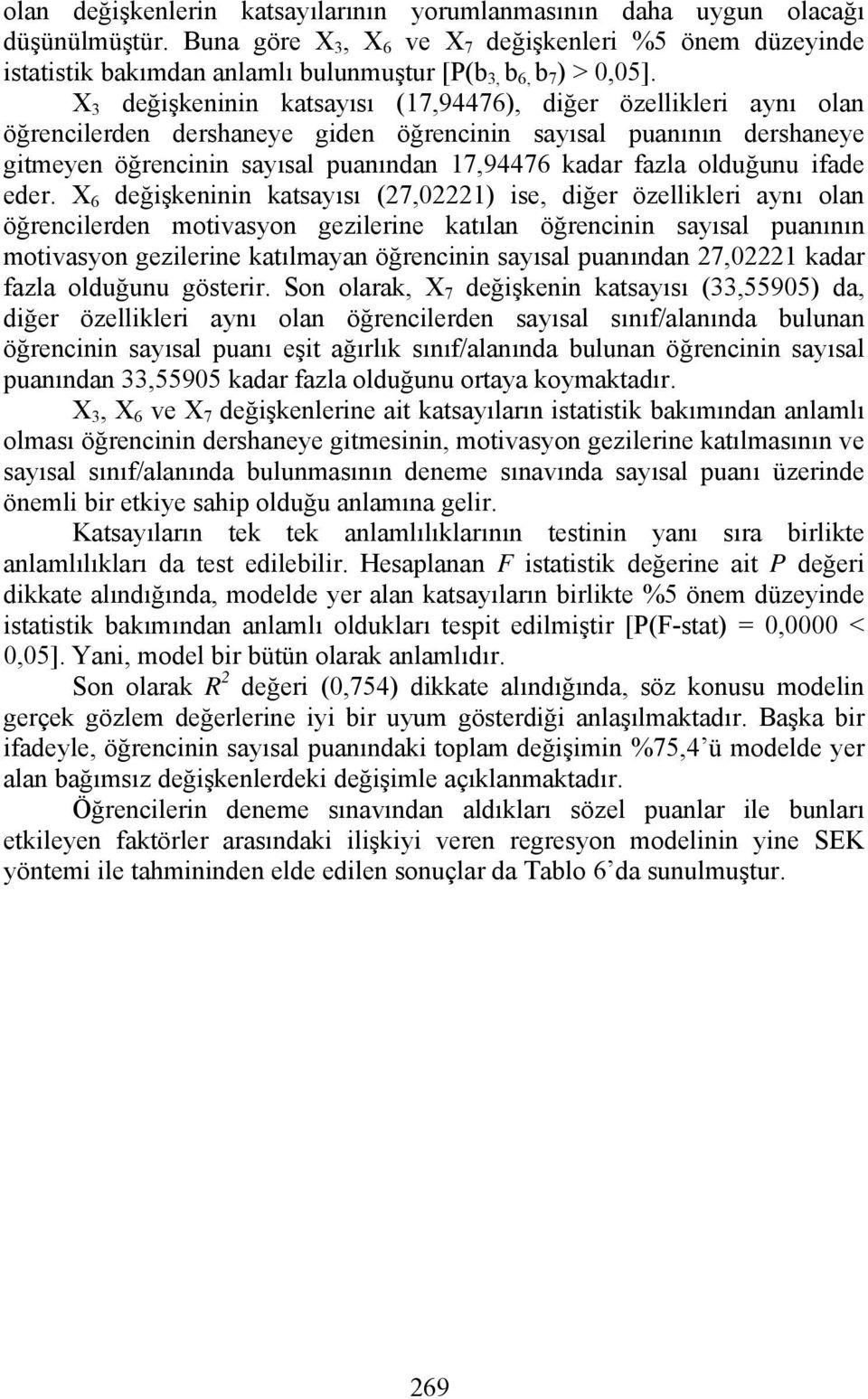 X 3 değişkeninin katsayısı (17,94476), diğer özellikleri aynı olan öğrencilerden dershaneye giden öğrencinin sayısal puanının dershaneye gitmeyen öğrencinin sayısal puanından 17,94476 kadar fazla