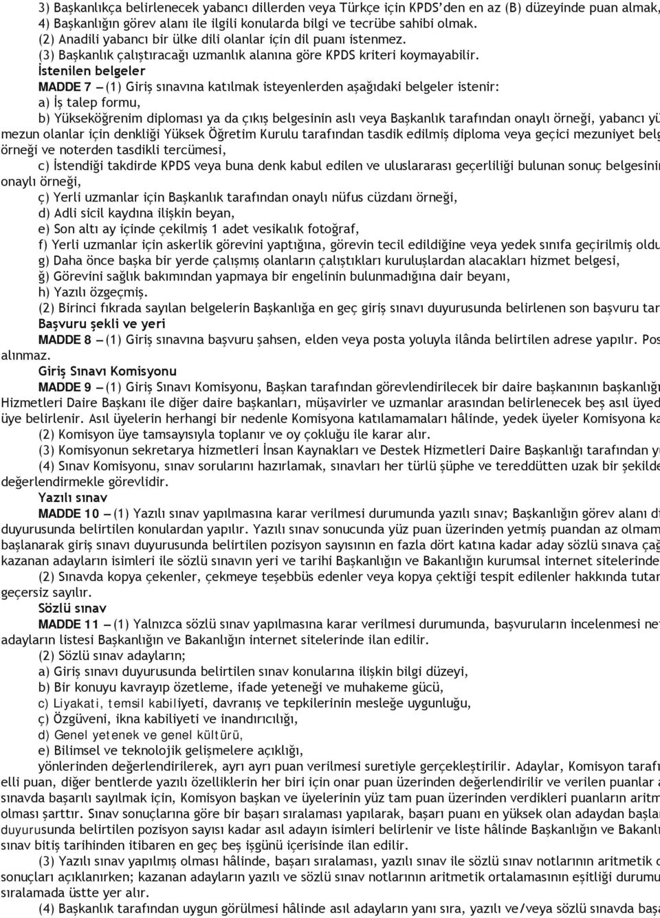 İstenilen belgeler MADDE 7 (1) Giriş sınavına katılmak isteyenlerden aşağıdaki belgeler istenir: a) İş talep formu, b) Yükseköğrenim diploması ya da çıkış belgesinin aslı veya Başkanlık tarafından