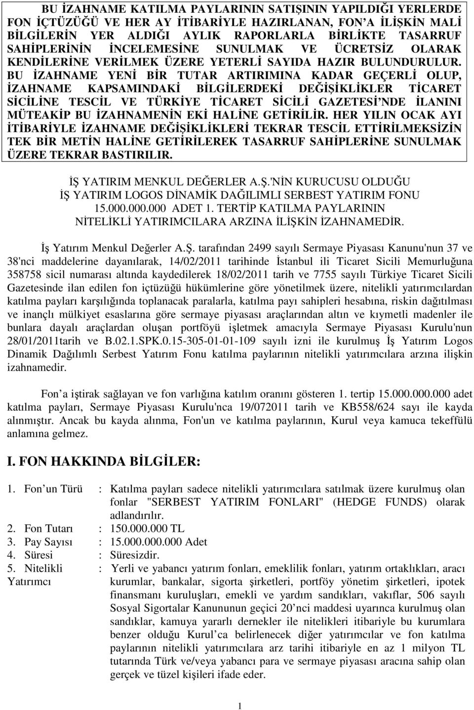 BU İZAHNAME YENİ BİR TUTAR ARTIRIMINA KADAR GEÇERLİ OLUP, İZAHNAME KAPSAMINDAKİ BİLGİLERDEKİ DEĞİŞİKLİKLER TİCARET SİCİLİNE TESCİL VE TÜRKİYE TİCARET SİCİLİ GAZETESİ NDE İLANINI MÜTEAKİP BU