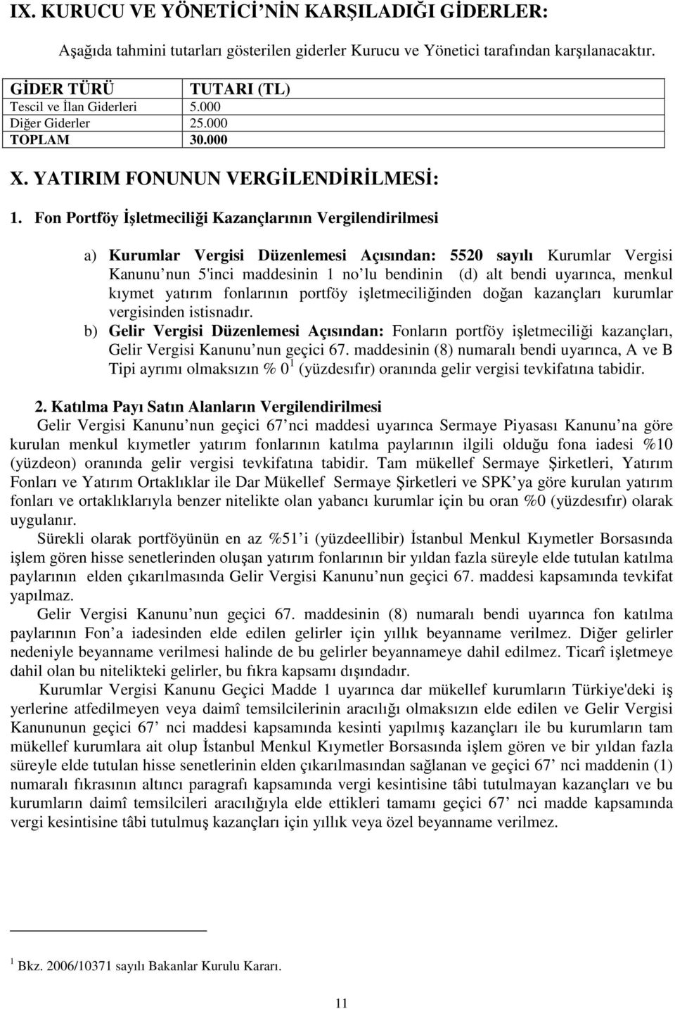 Fon Portföy İşletmeciliği Kazançlarının Vergilendirilmesi a) Kurumlar Vergisi Düzenlemesi Açısından: 5520 sayılı Kurumlar Vergisi Kanunu nun 5'inci maddesinin 1 no lu bendinin (d) alt bendi uyarınca,