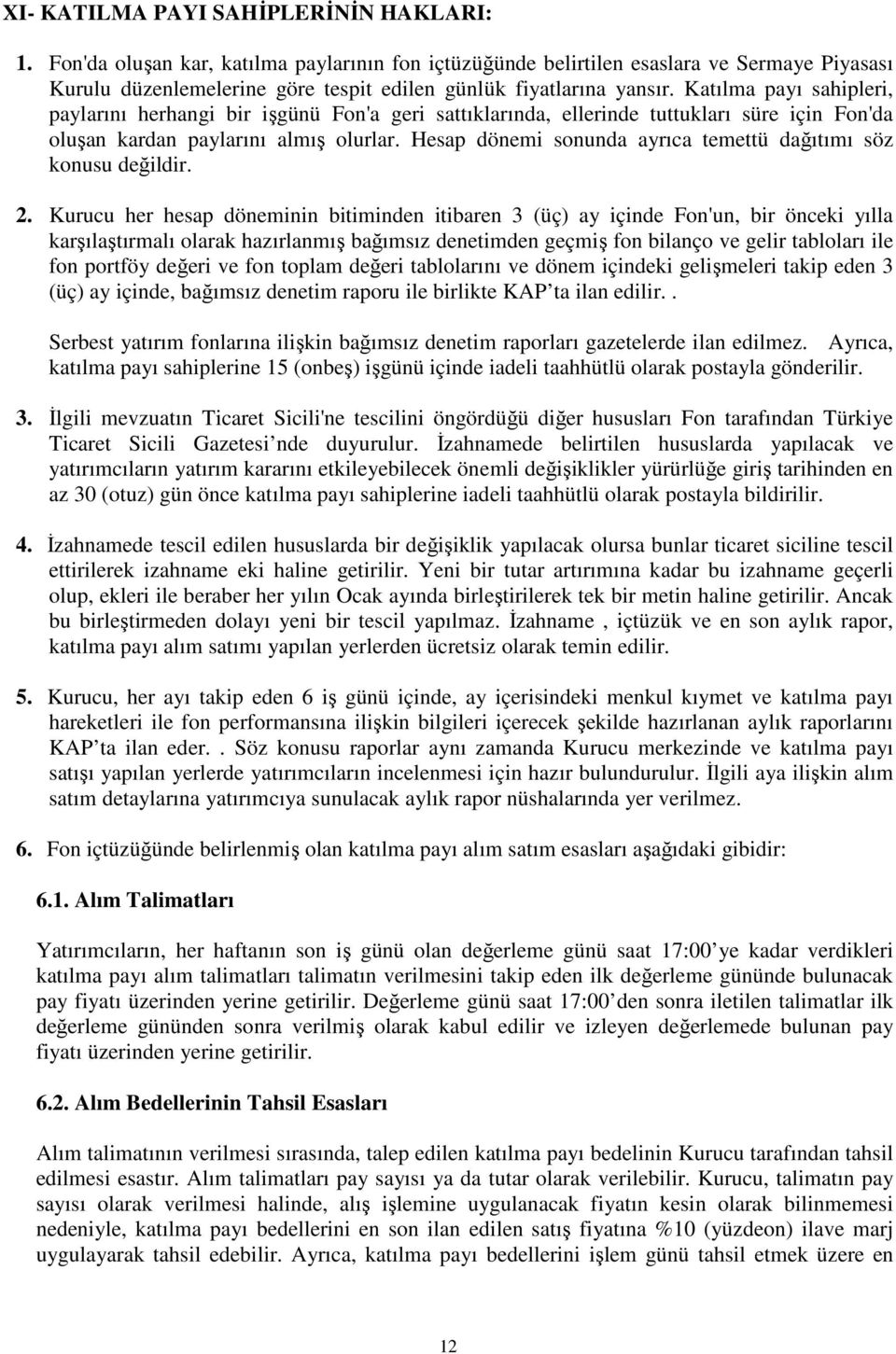 Katılma payı sahipleri, paylarını herhangi bir işgünü Fon'a geri sattıklarında, ellerinde tuttukları süre için Fon'da oluşan kardan paylarını almış olurlar.