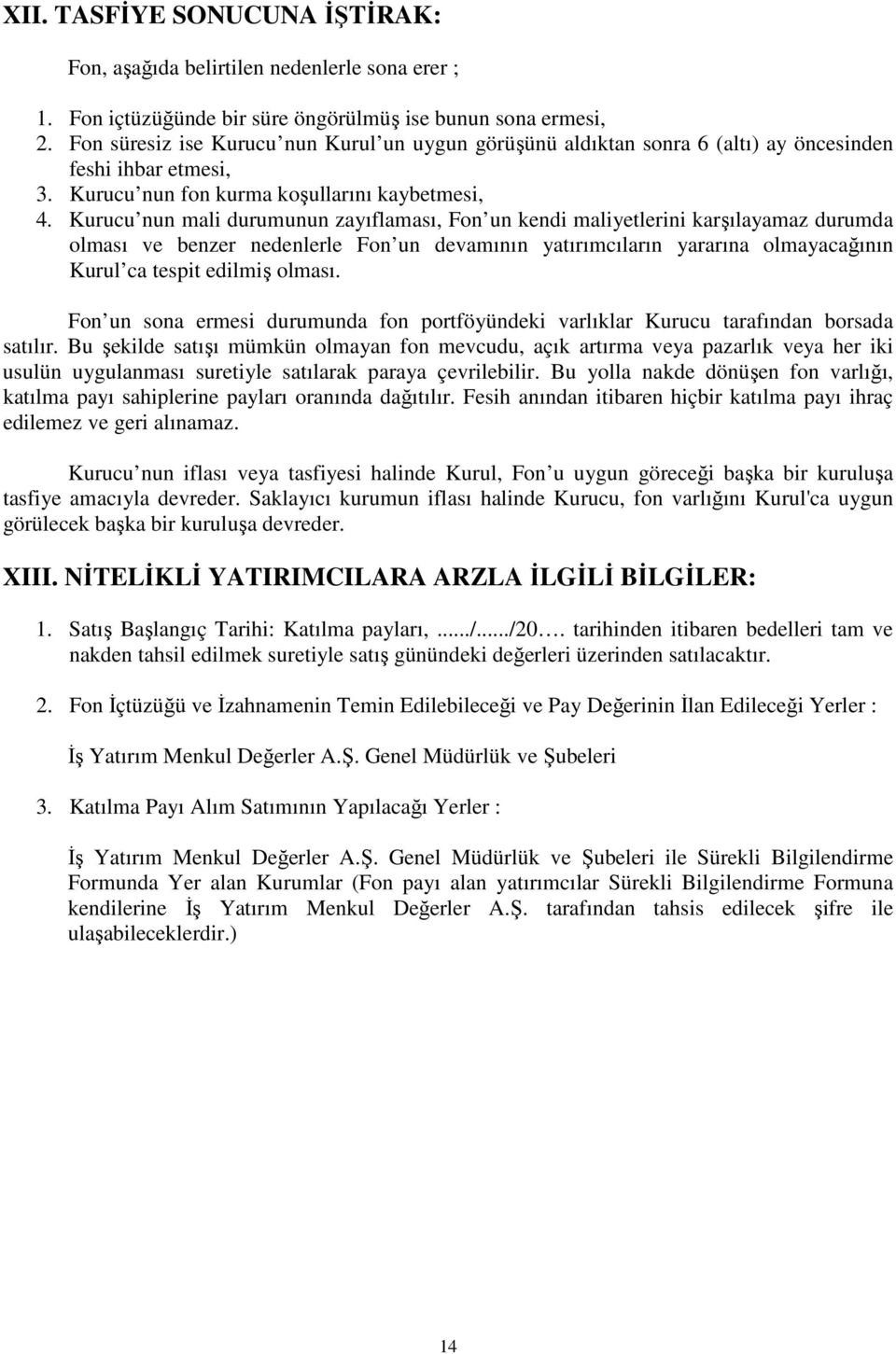 Kurucu nun mali durumunun zayıflaması, Fon un kendi maliyetlerini karşılayamaz durumda olması ve benzer nedenlerle Fon un devamının yatırımcıların yararına olmayacağının Kurul ca tespit edilmiş