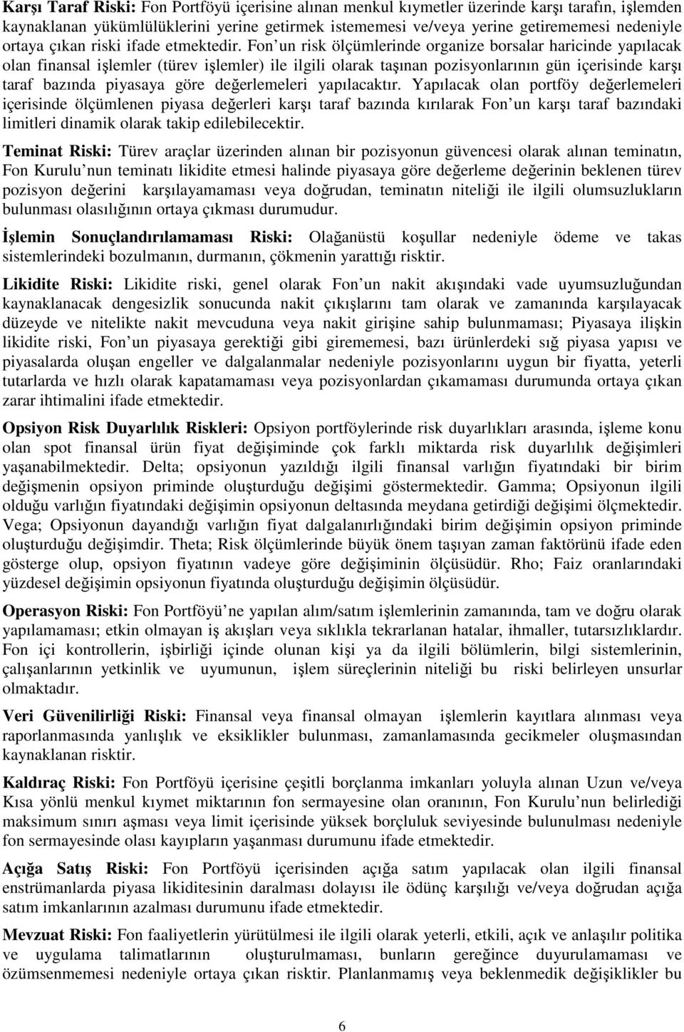 Fon un risk ölçümlerinde organize borsalar haricinde yapılacak olan finansal işlemler (türev işlemler) ile ilgili olarak taşınan pozisyonlarının gün içerisinde karşı taraf bazında piyasaya göre