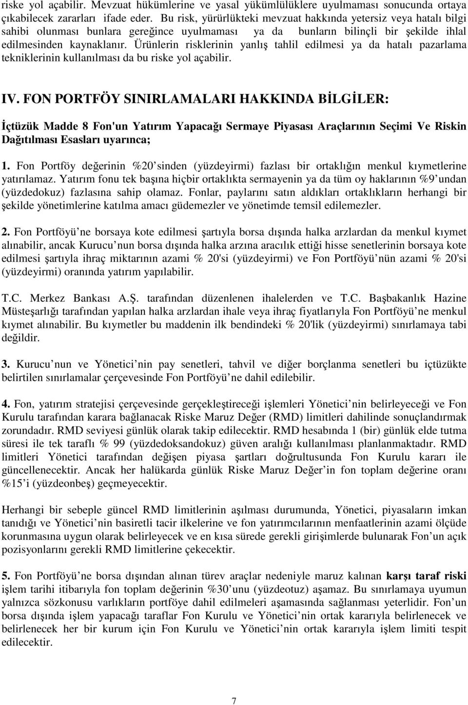 Ürünlerin risklerinin yanlış tahlil edilmesi ya da hatalı pazarlama tekniklerinin kullanılması da bu riske yol açabilir. IV.