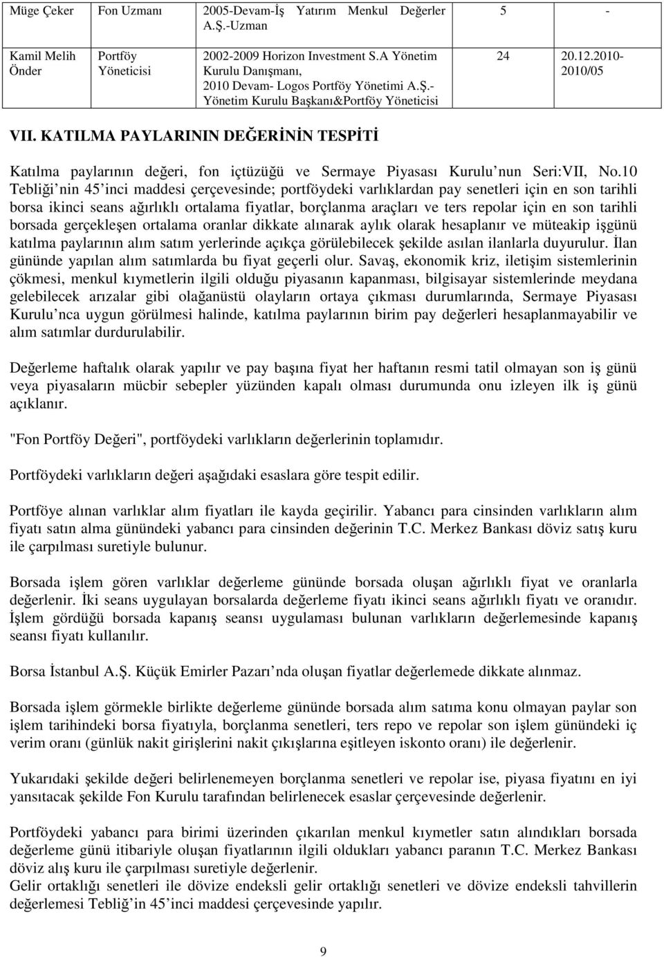 KATILMA PAYLARININ DEĞERİNİN TESPİTİ Katılma paylarının değeri, fon içtüzüğü ve Sermaye Piyasası Kurulu nun Seri:VII, No.