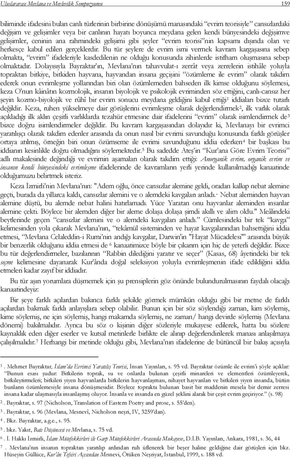 Bu tür Ģeylere de evrim ismi vermek kavram kargaģasına sebep olmakta, evrim ifadeleriyle kasdedilenin ne olduğu konusunda zihinlerde istifham oluģmasına sebep olmaktadır.