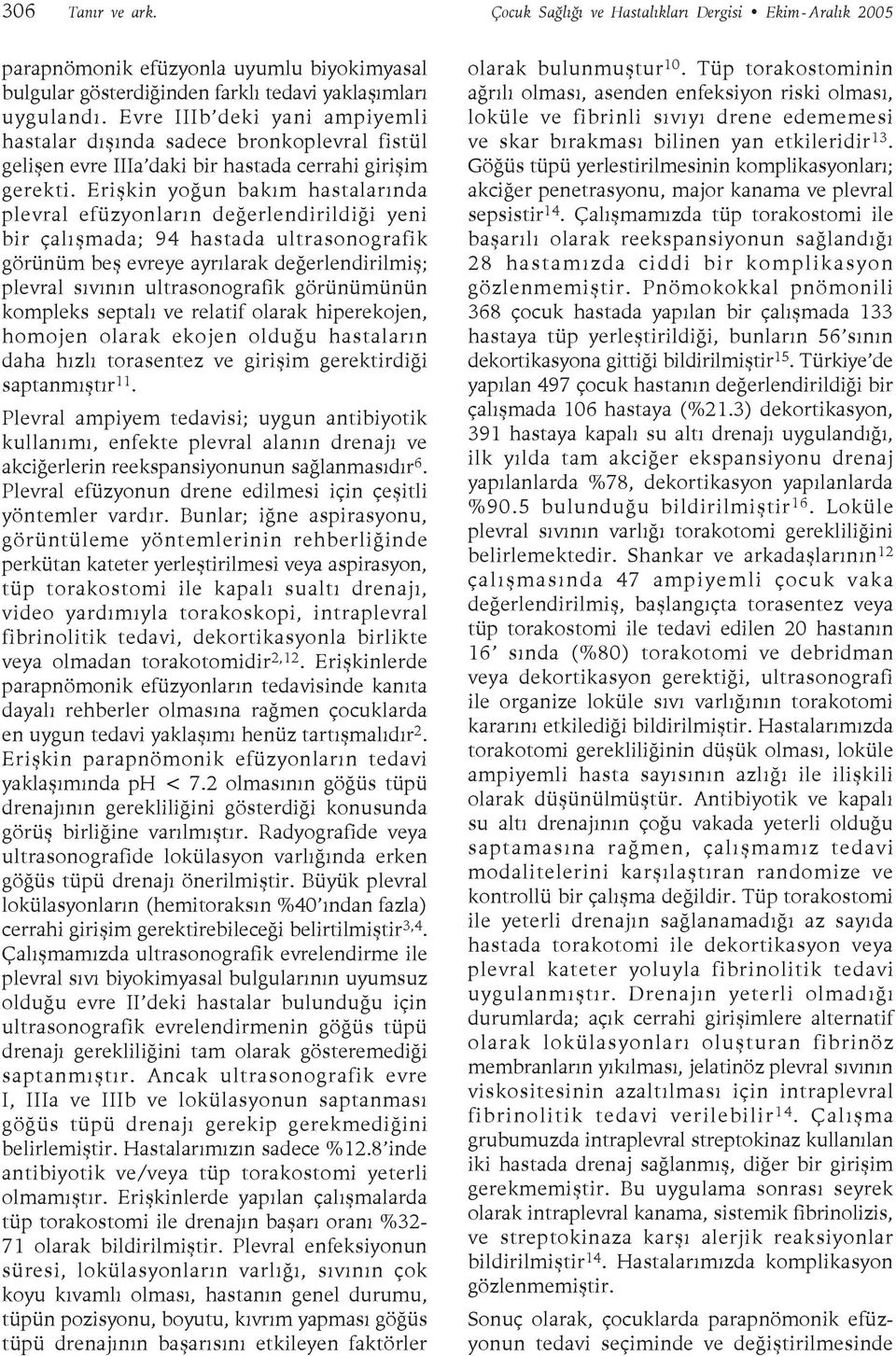 Erişkin yoğun bakım hastalarında plevral efüzyonların değerlendirildiği yeni bir çalışmada; 94 hastada ultrasonografik görünüm beş evreye ayrılarak değerlendirilmiş; plevral sıvının ultrasonografik