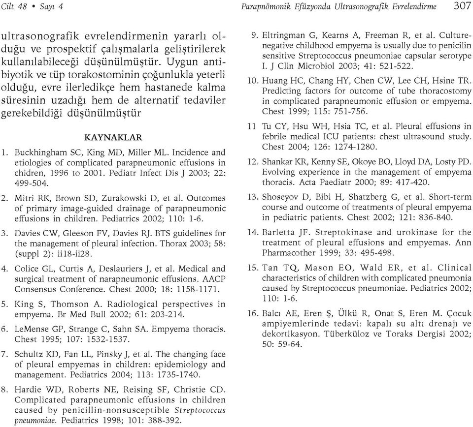 Buckhingham SC, King MD, Miller ML. Incidence and etiologies of complicated parapneumonic effusions in chidren, 1996 to 2001. Pediatr Infect Dis J 2003; 22: 499-504. 2. Mitri RK, Brown SD, Zurakowski D, et al.