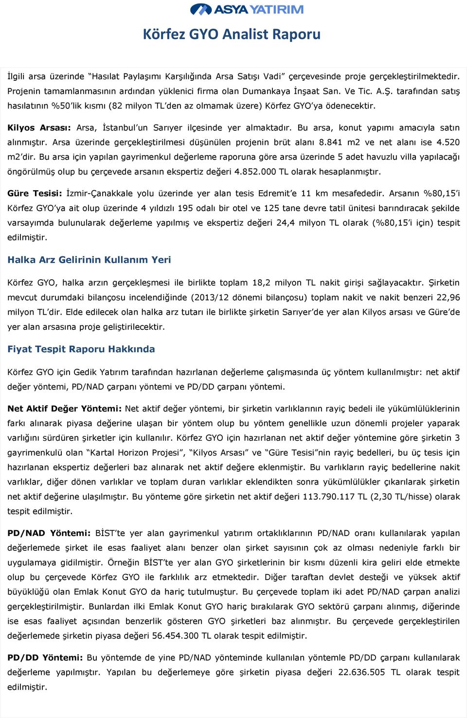 Bu arsa, konut yapımı amacıyla satın alınmıştır. Arsa üzerinde gerçekleştirilmesi düşünülen projenin brüt alanı 8.841 m2 ve net alanı ise 4.520 m2 dir.