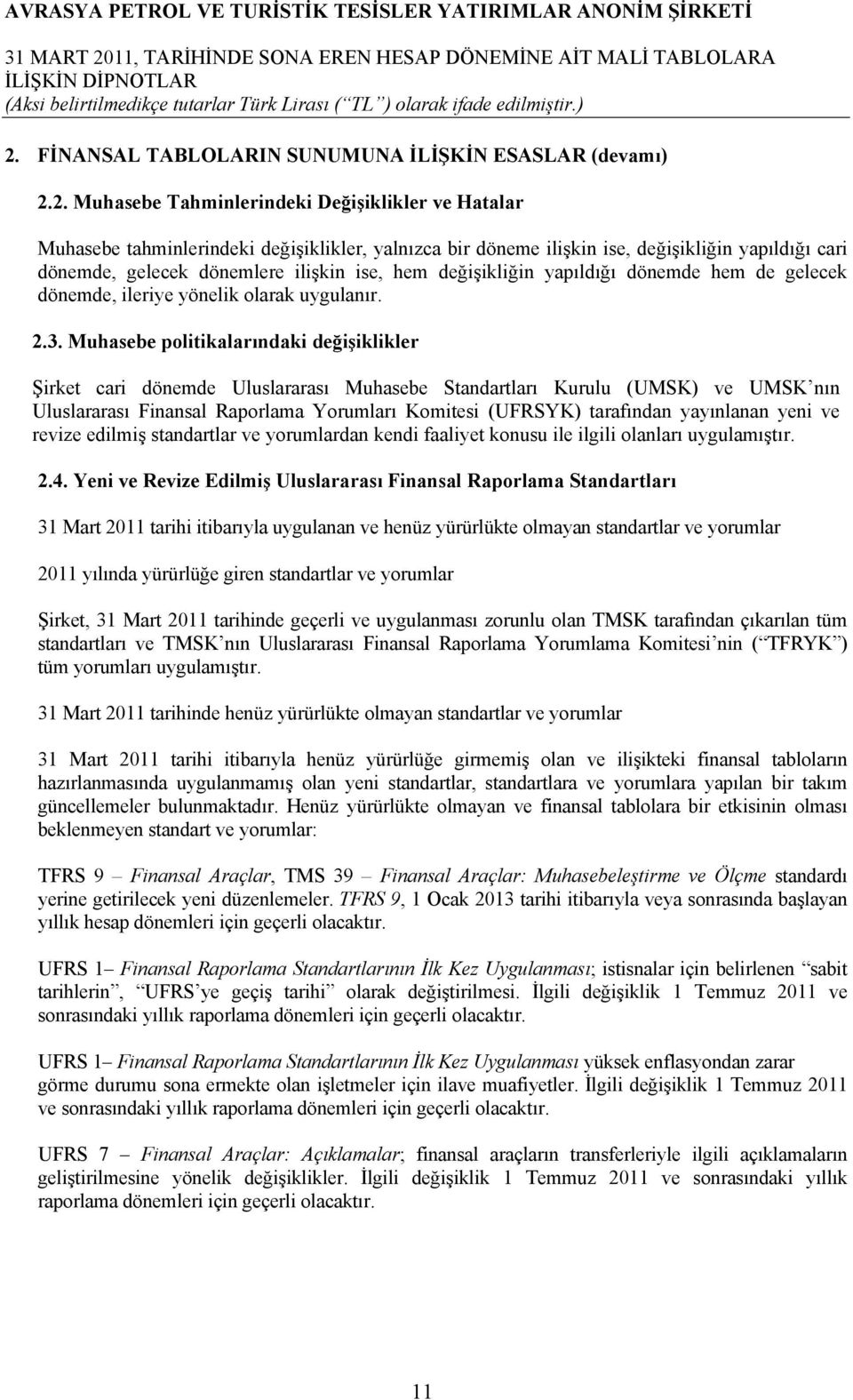 Muhasebe politikalarındaki değişiklikler Şirket cari dönemde Uluslararası Muhasebe Standartları Kurulu (UMSK) ve UMSK nın Uluslararası Finansal Raporlama Yorumları Komitesi (UFRSYK) tarafından