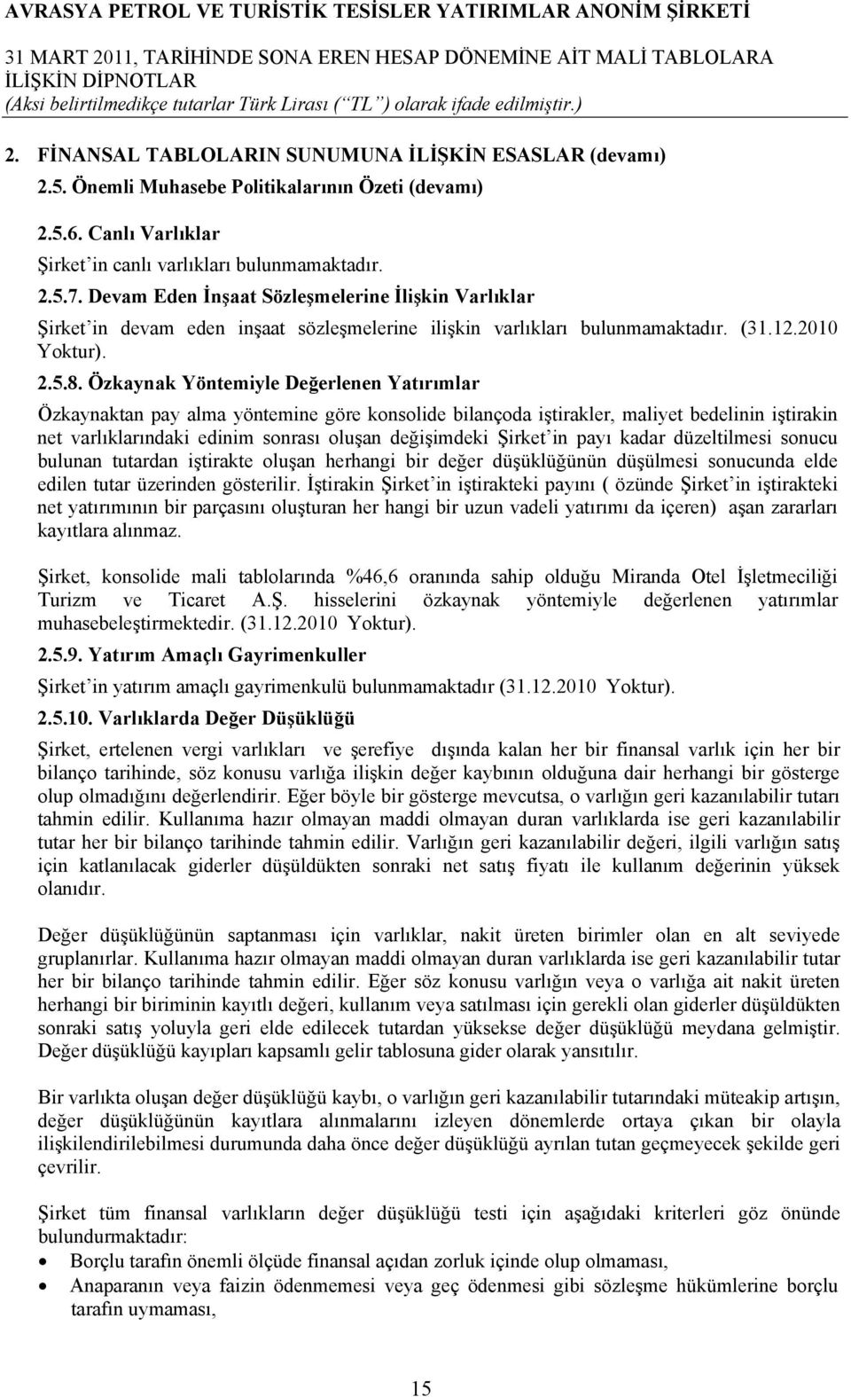 Özkaynak Yöntemiyle Değerlenen Yatırımlar Özkaynaktan pay alma yöntemine göre konsolide bilançoda iştirakler, maliyet bedelinin iştirakin net varlıklarındaki edinim sonrası oluşan değişimdeki Şirket