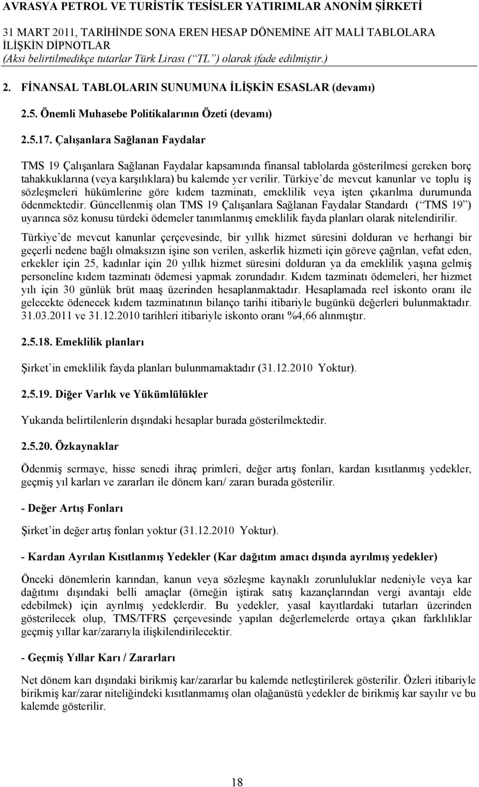 Türkiye de mevcut kanunlar ve toplu iş sözleşmeleri hükümlerine göre kıdem tazminatı, emeklilik veya işten çıkarılma durumunda ödenmektedir.