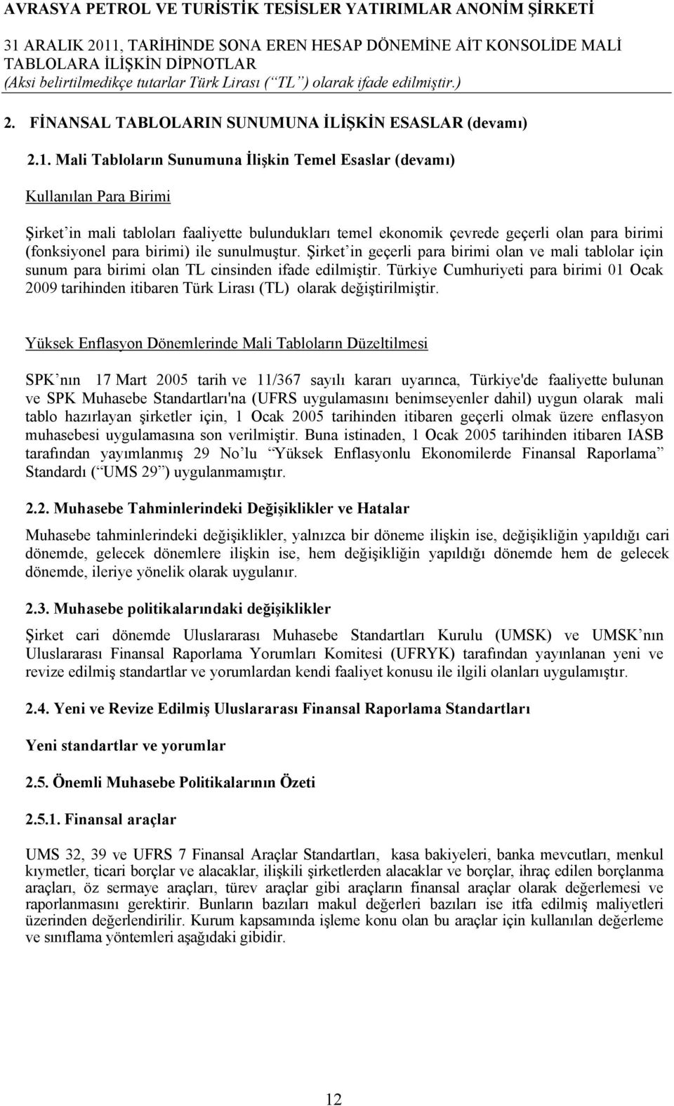 birimi) ile sunulmuştur. Şirket in geçerli para birimi olan ve mali tablolar için sunum para birimi olan TL cinsinden ifade edilmiştir.