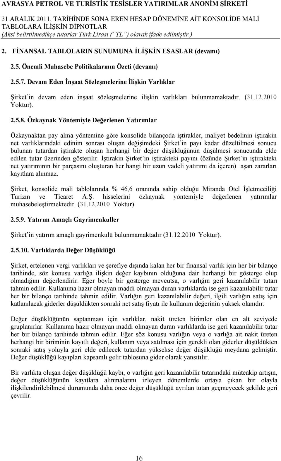 Özkaynak Yöntemiyle Değerlenen Yatırımlar Özkaynaktan pay alma yöntemine göre konsolide bilançoda iştirakler, maliyet bedelinin iştirakin net varlıklarındaki edinim sonrası oluşan değişimdeki Şirket