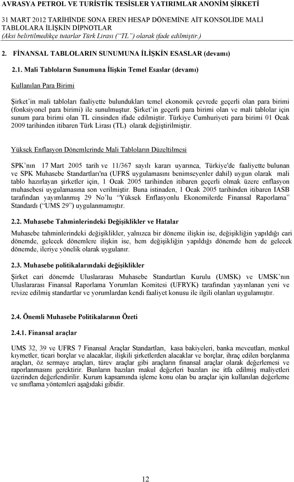 birimi) ile sunulmuştur. Şirket in geçerli para birimi olan ve mali tablolar için sunum para birimi olan TL cinsinden ifade edilmiştir.