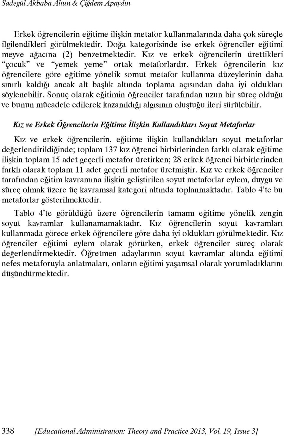 Erkek öğrencilerin kız öğrencilere göre eğitime yönelik somut metafor kullanma düzeylerinin daha sınırlı kaldığı ancak alt başlık altında toplama açısından daha iyi oldukları söylenebilir.