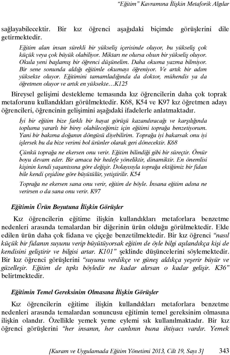 Daha okuma yazma bilmiyor. Bir sene sonunda aldığı eğitimle okumayı öğreniyor. Ve artık bir adım yüksekte oluyor.